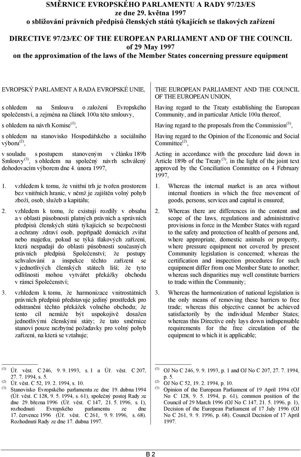 laws of the Member States concerning pressure equipment EVROPSKÝ PARLAMENT A RADA EVROPSKÉ UNIE, s ohledem na Smlouvu o založení Evropského společenství, a zejména na článek 100a této smlouvy, THE