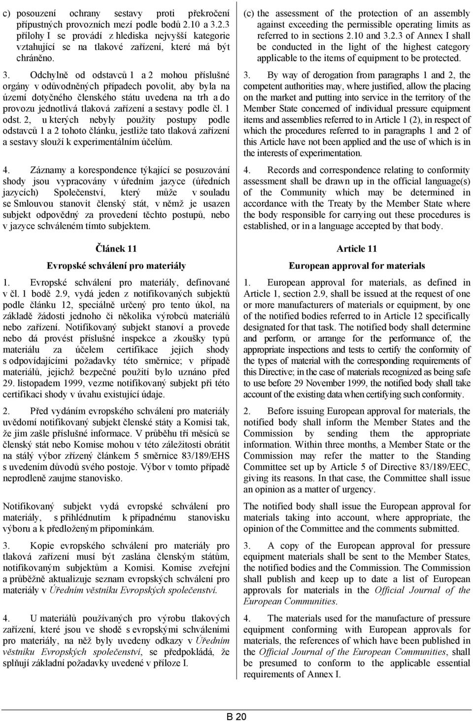 podle čl. 1 odst. 2, u kterých nebyly použity postupy podle odstavců 1 a 2 tohoto článku, jestliže tato tlaková zařízení a sestavy slouží k experimentálním účelům. 4.