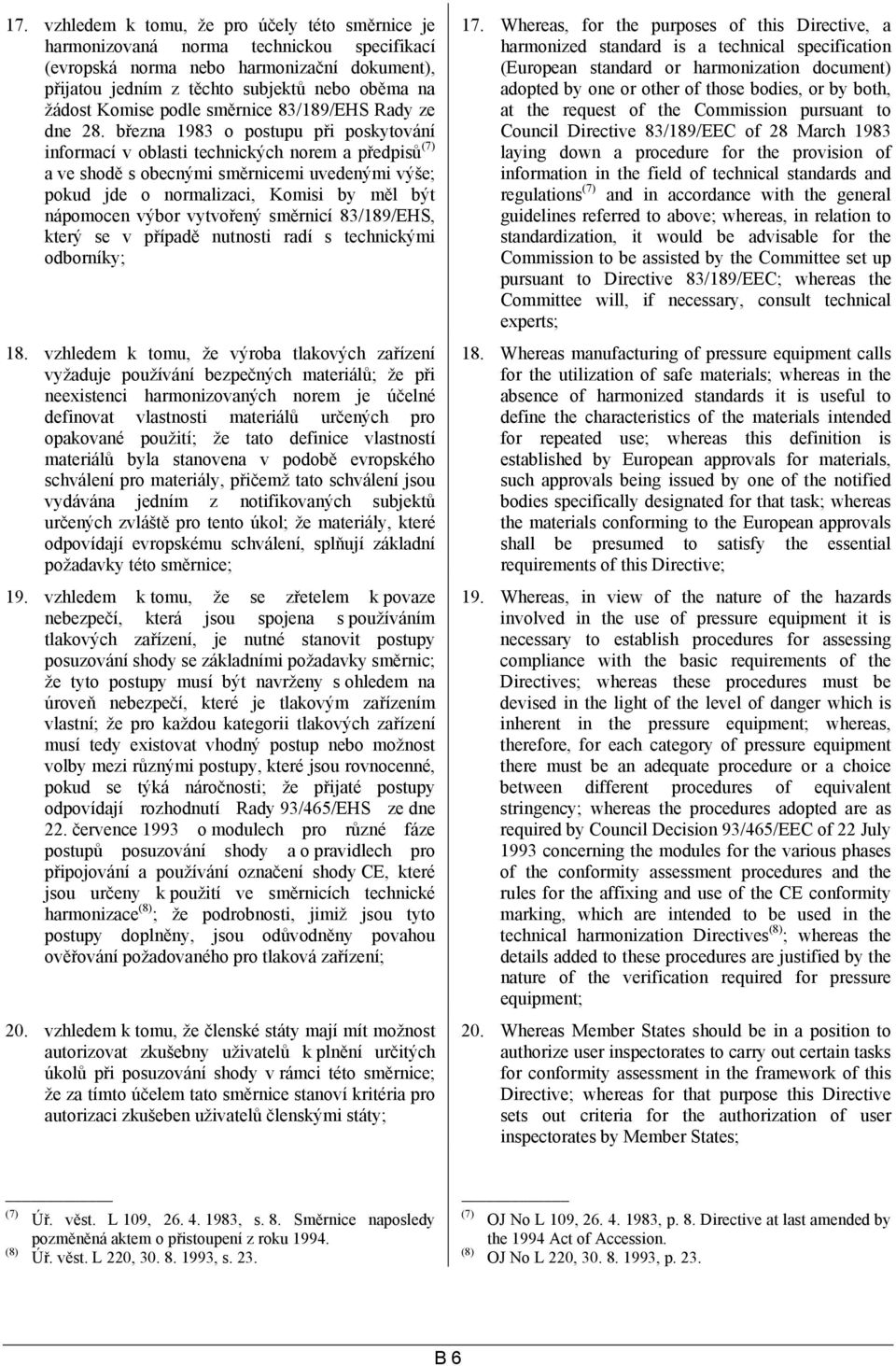 března 1983 o postupu při poskytování informací v oblasti technických norem a předpisů (7) a ve shodě s obecnými směrnicemi uvedenými výše; pokud jde o normalizaci, Komisi by měl být nápomocen výbor