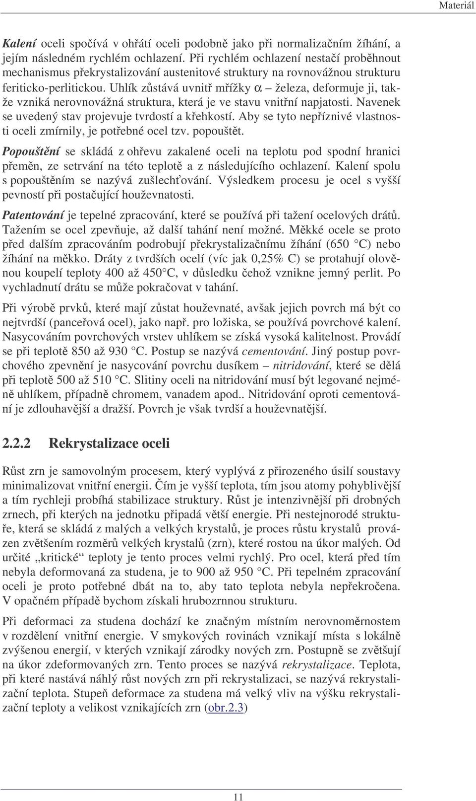 Uhlík zstává uvnit mížky α železa, deformuje ji, takže vzniká nerovnovážná struktura, která je ve stavu vnitní napjatosti. Navenek se uvedený stav projevuje tvrdostí a kehkostí.