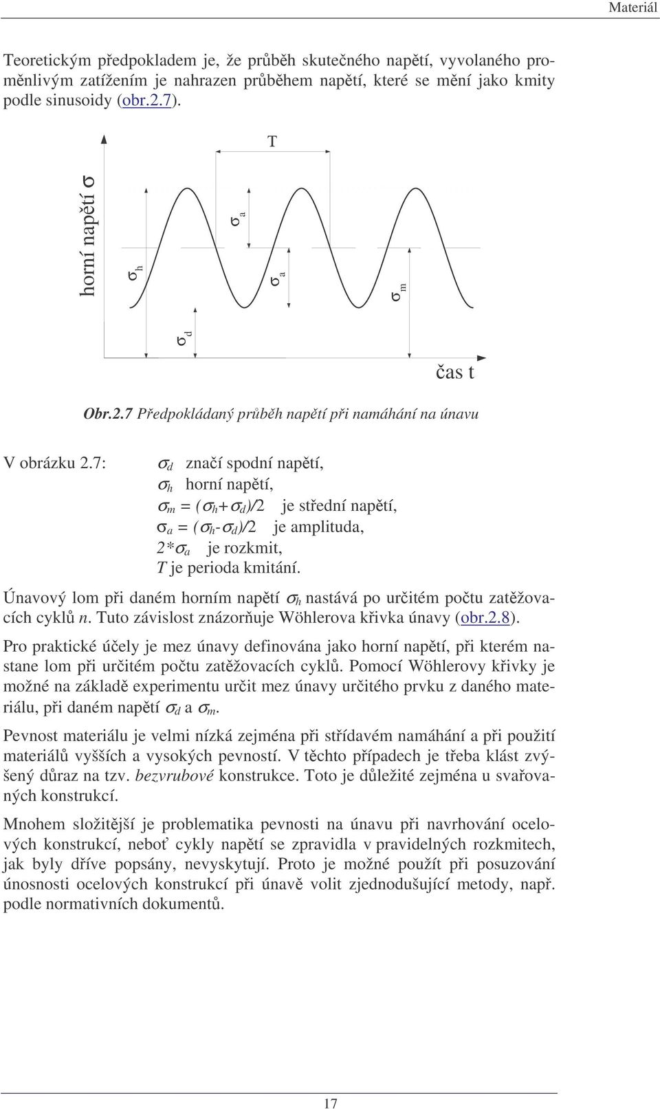 7: σ d znaí spodní naptí, σ h horní naptí, σ m (σ h σ d )/2 je stední naptí, σ a (σ h -σ d )/2 je amplituda, 2*σ a je rozkmit, T je perioda kmitání.