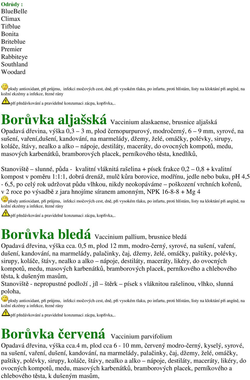 . Borůvka aljašská Vaccinium alaskaense, brusnice aljašská Opadavá dřevina, výška 0,3 3 m, plod černopurpurový, modročerný, 6 9 mm, syrové, na sušení, vaření,dušení, kandování, na marmelády, džemy,