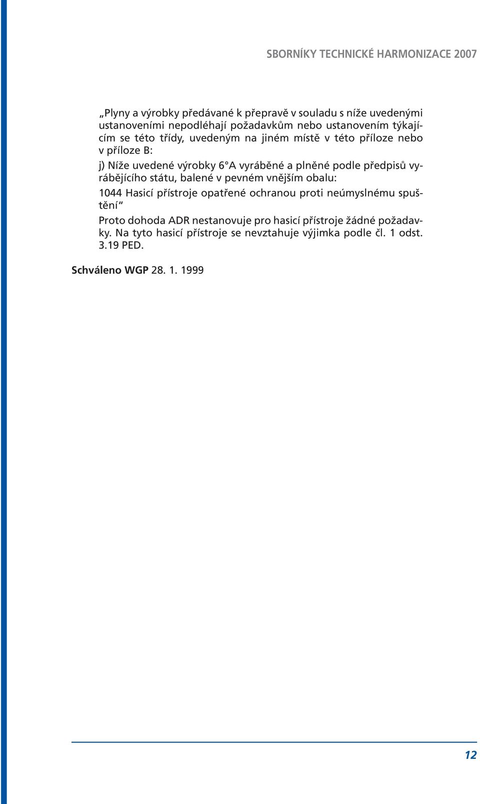 vyrábějícího státu, balené v pevném vnějším obalu: 1044 Hasicí přístroje opatřené ochranou proti neúmyslnému spuštění Proto dohoda ADR