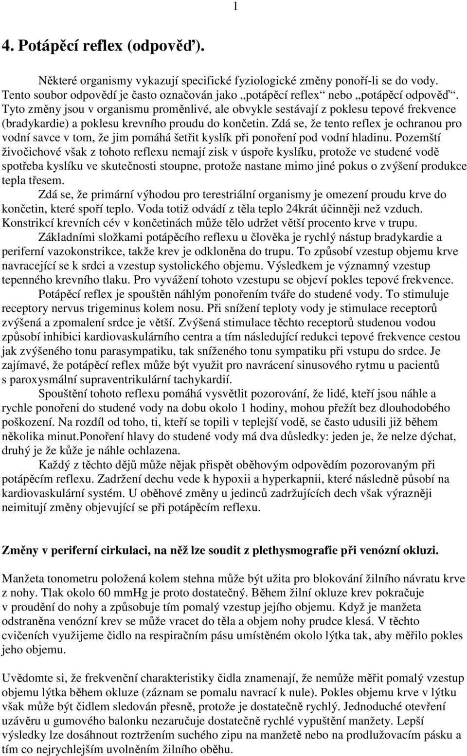 Zdá se, že tento reflex je ochranou pro vodní savce v tom, že jim pomáhá šetřit kyslík při ponoření pod vodní hladinu.