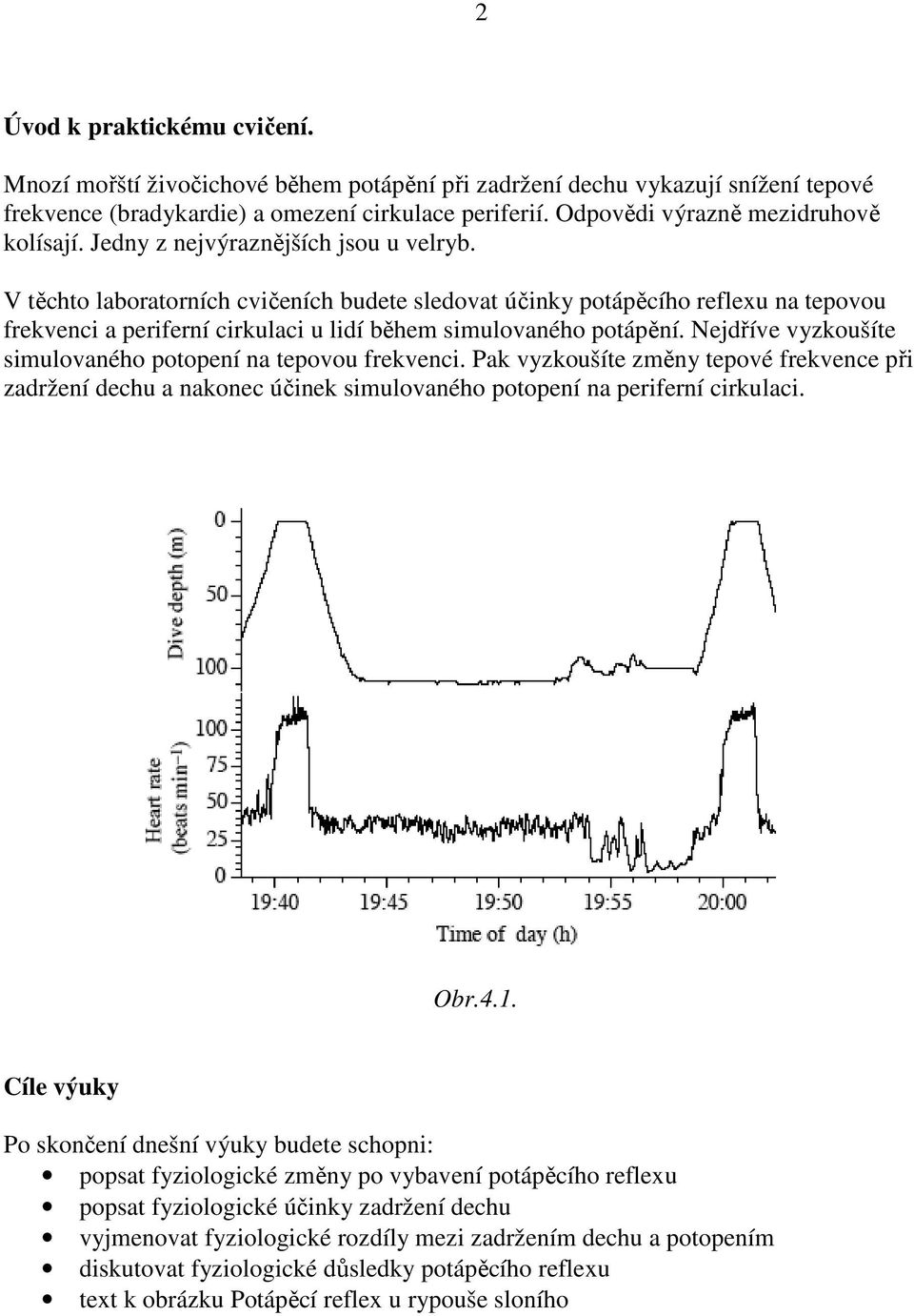 V těchto laboratorních cvičeních budete sledovat účinky potápěcího reflexu na tepovou frekvenci a periferní cirkulaci u lidí během simulovaného potápění.