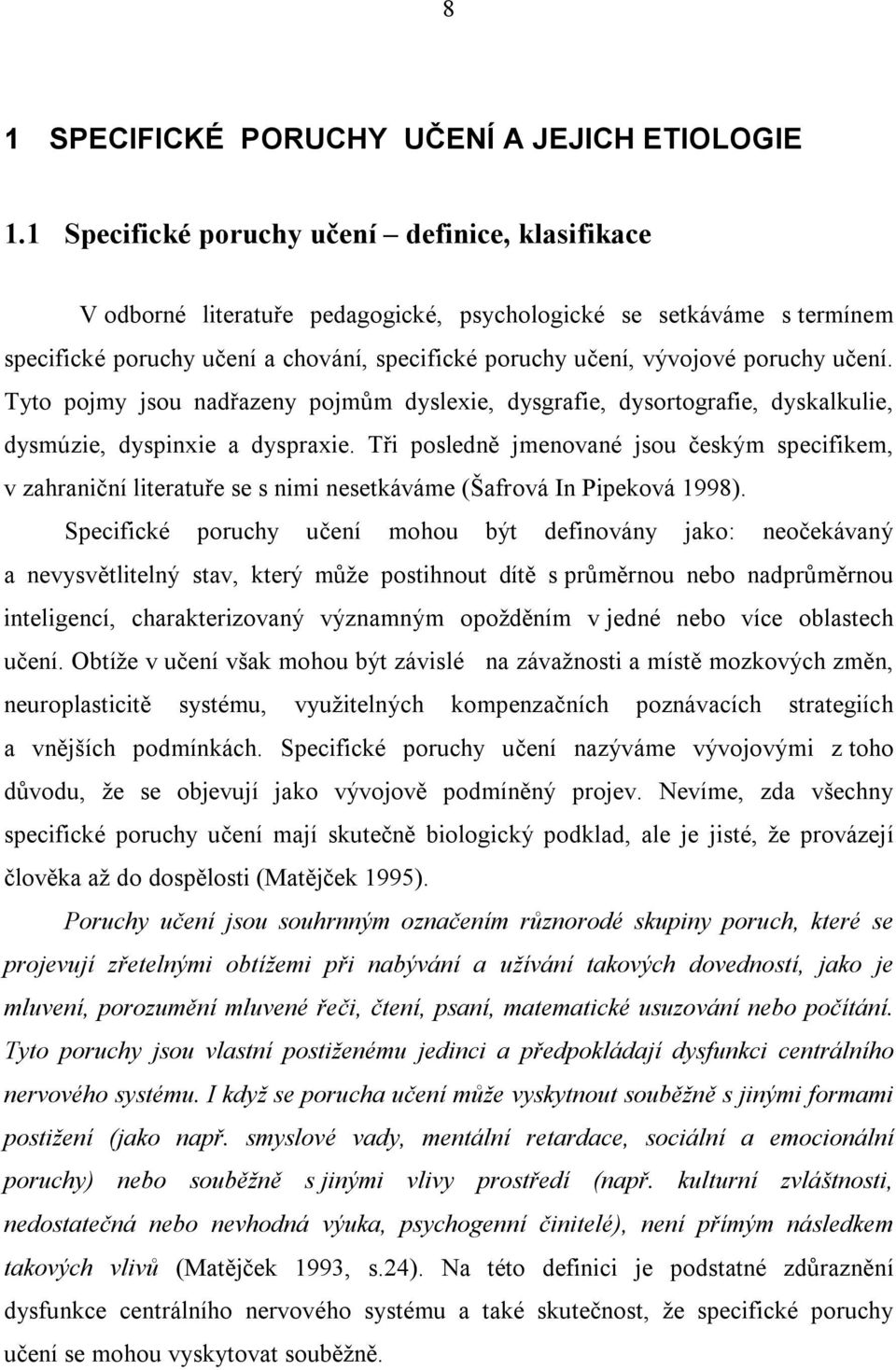 učení. Tyto pojmy jsou nadřazeny pojmům dyslexie, dysgrafie, dysortografie, dyskalkulie, dysmúzie, dyspinxie a dyspraxie.