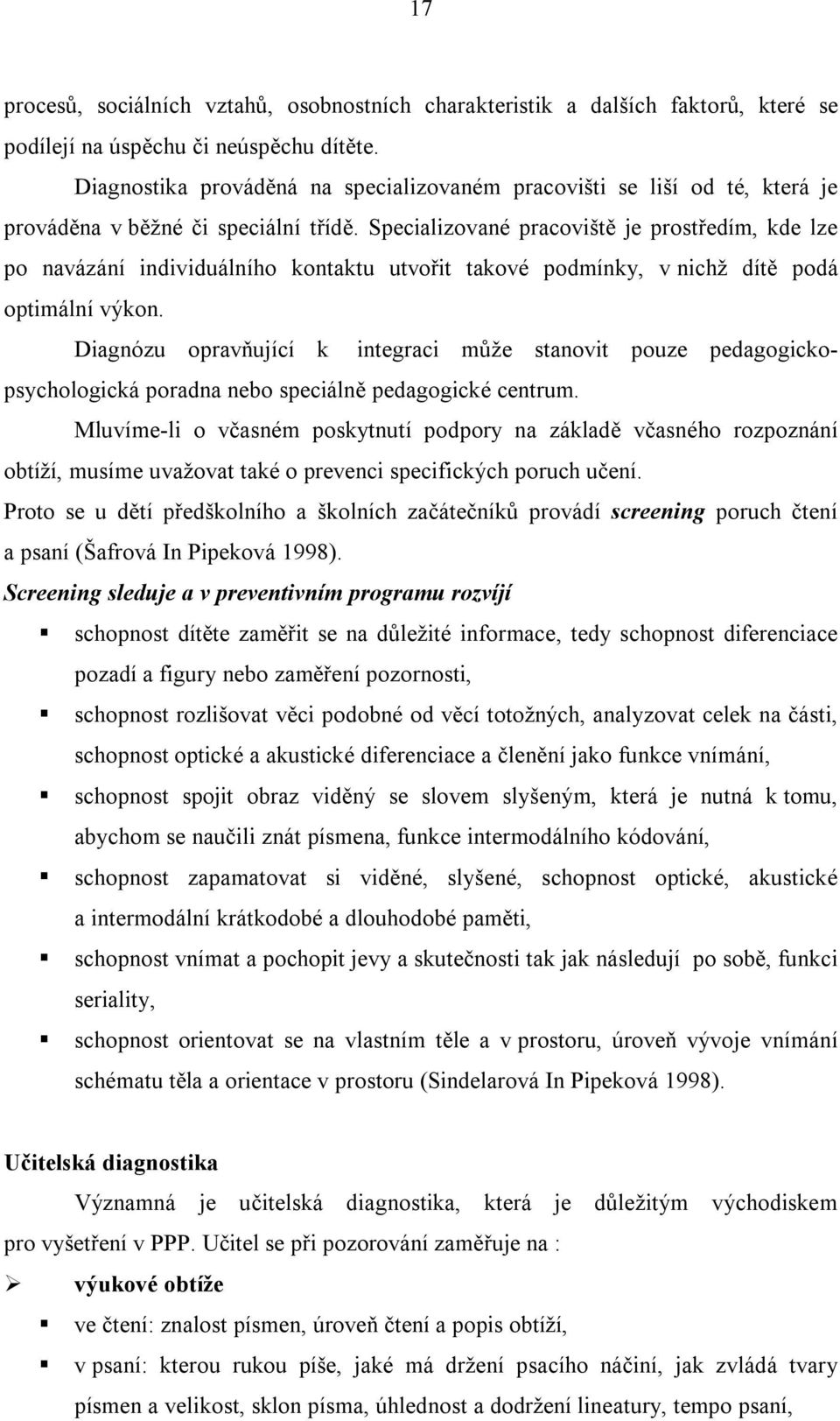 Specializované pracoviště je prostředím, kde lze po navázání individuálního kontaktu utvořit takové podmínky, v nichž dítě podá optimální výkon.