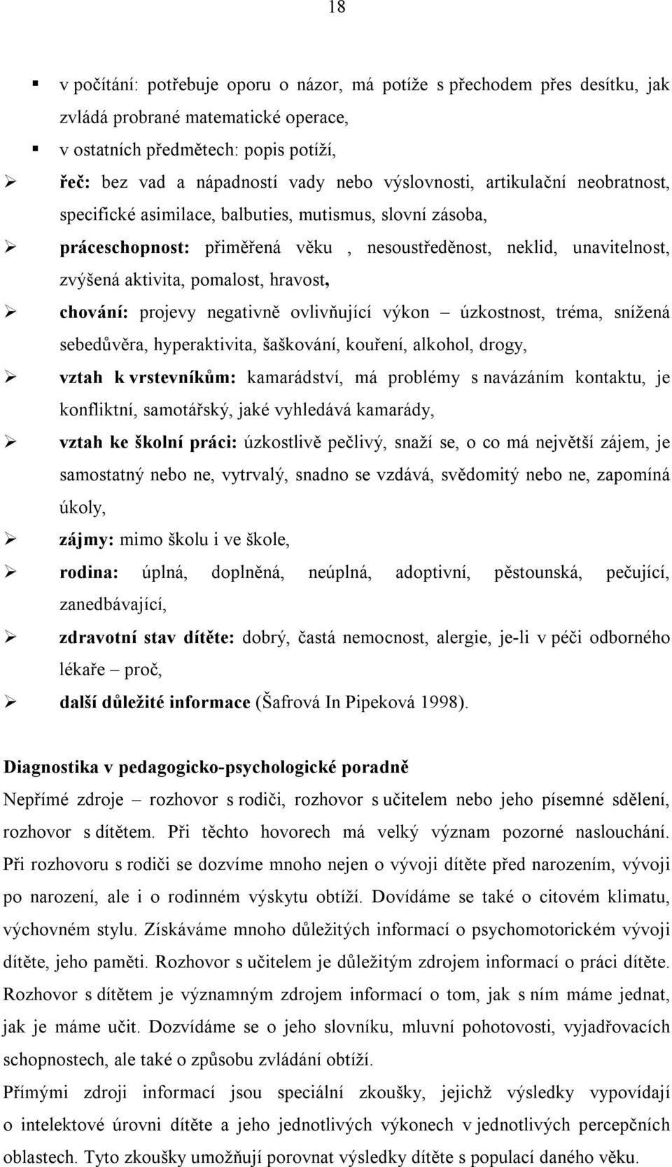 hravost, chování: projevy negativně ovlivňující výkon úzkostnost, tréma, snížená sebedůvěra, hyperaktivita, šaškování, kouření, alkohol, drogy, vztah k vrstevníkům: kamarádství, má problémy s