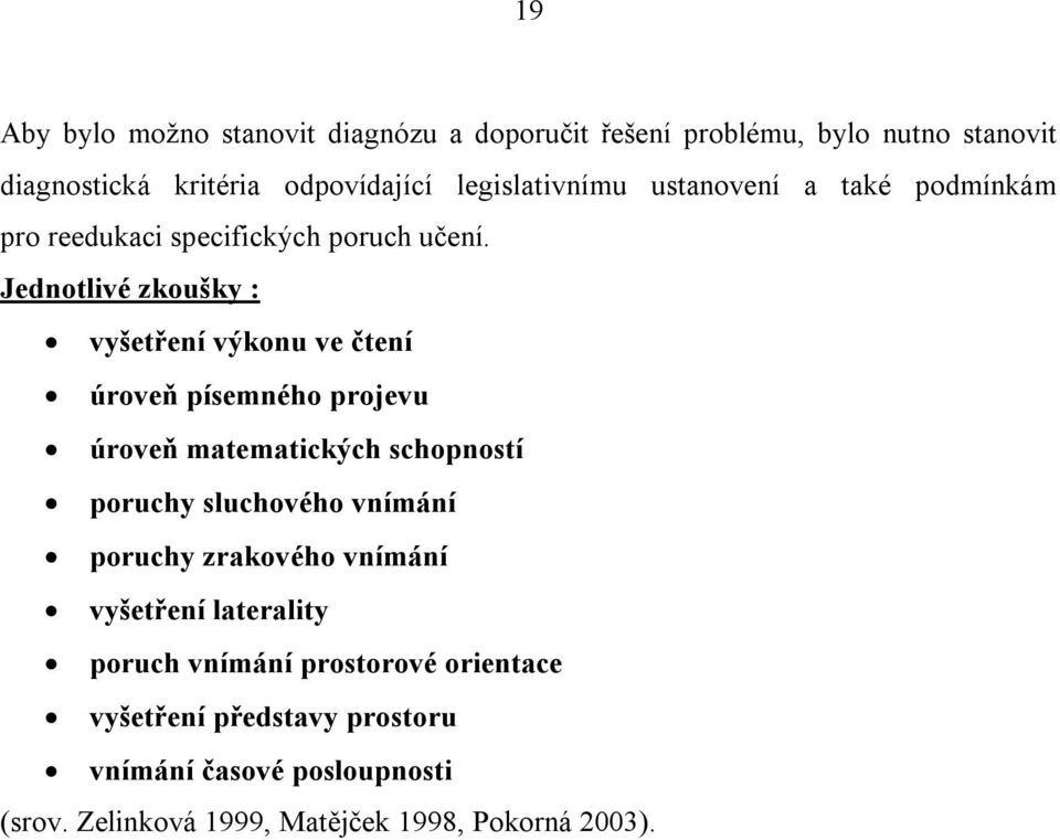 Jednotlivé zkoušky : vyšetření výkonu ve čtení úroveň písemného projevu úroveň matematických schopností poruchy sluchového vnímání