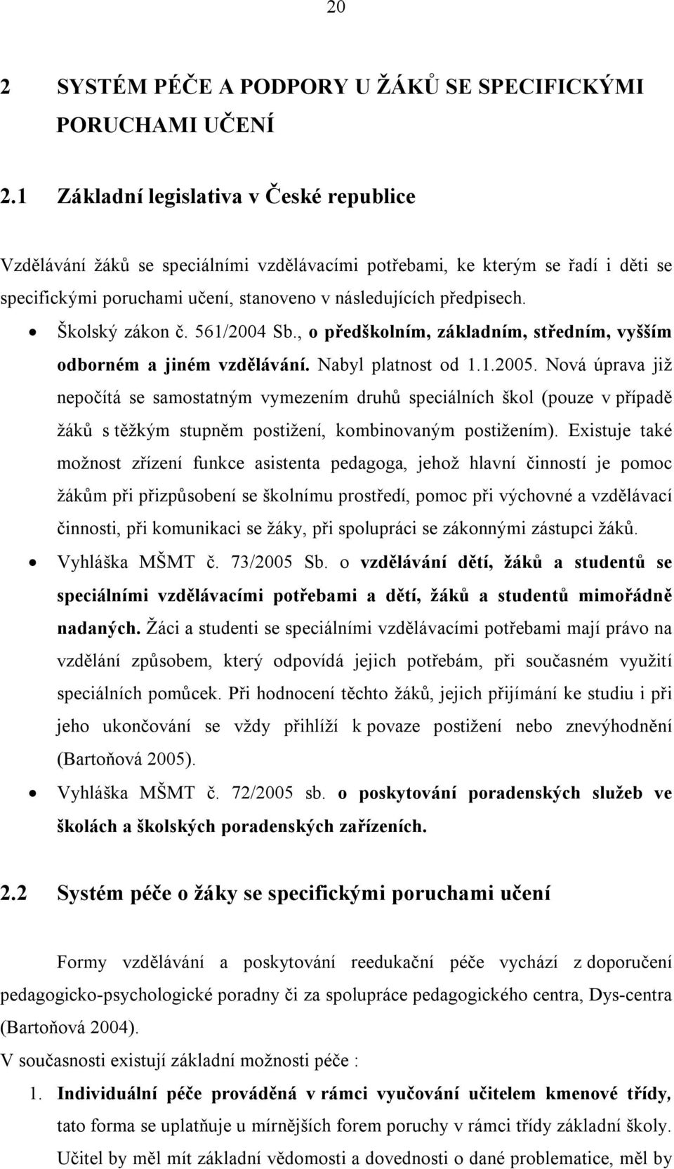 Školský zákon č. 561/2004 Sb., o předškolním, základním, středním, vyšším odborném a jiném vzdělávání. Nabyl platnost od 1.1.2005.