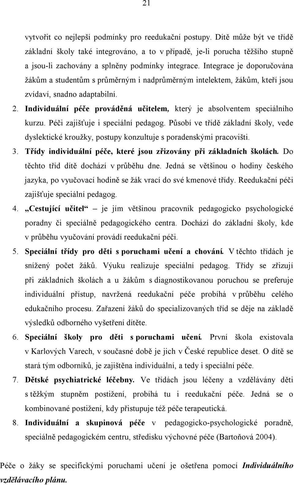 Integrace je doporučována žákům a studentům s průměrným i nadprůměrným intelektem, žákům, kteří jsou zvídaví, snadno adaptabilní. 2.