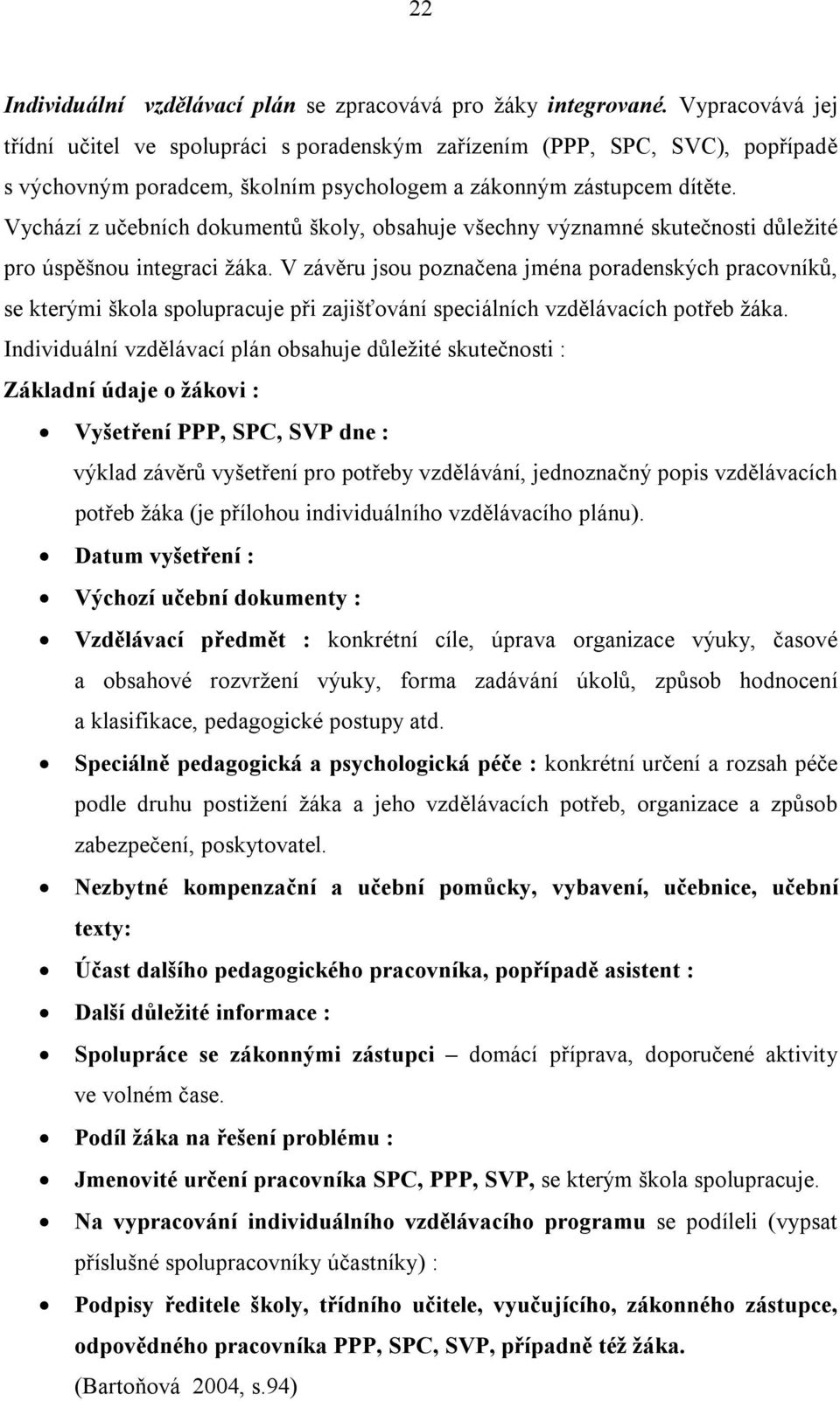 Vychází z učebních dokumentů školy, obsahuje všechny významné skutečnosti důležité pro úspěšnou integraci žáka.