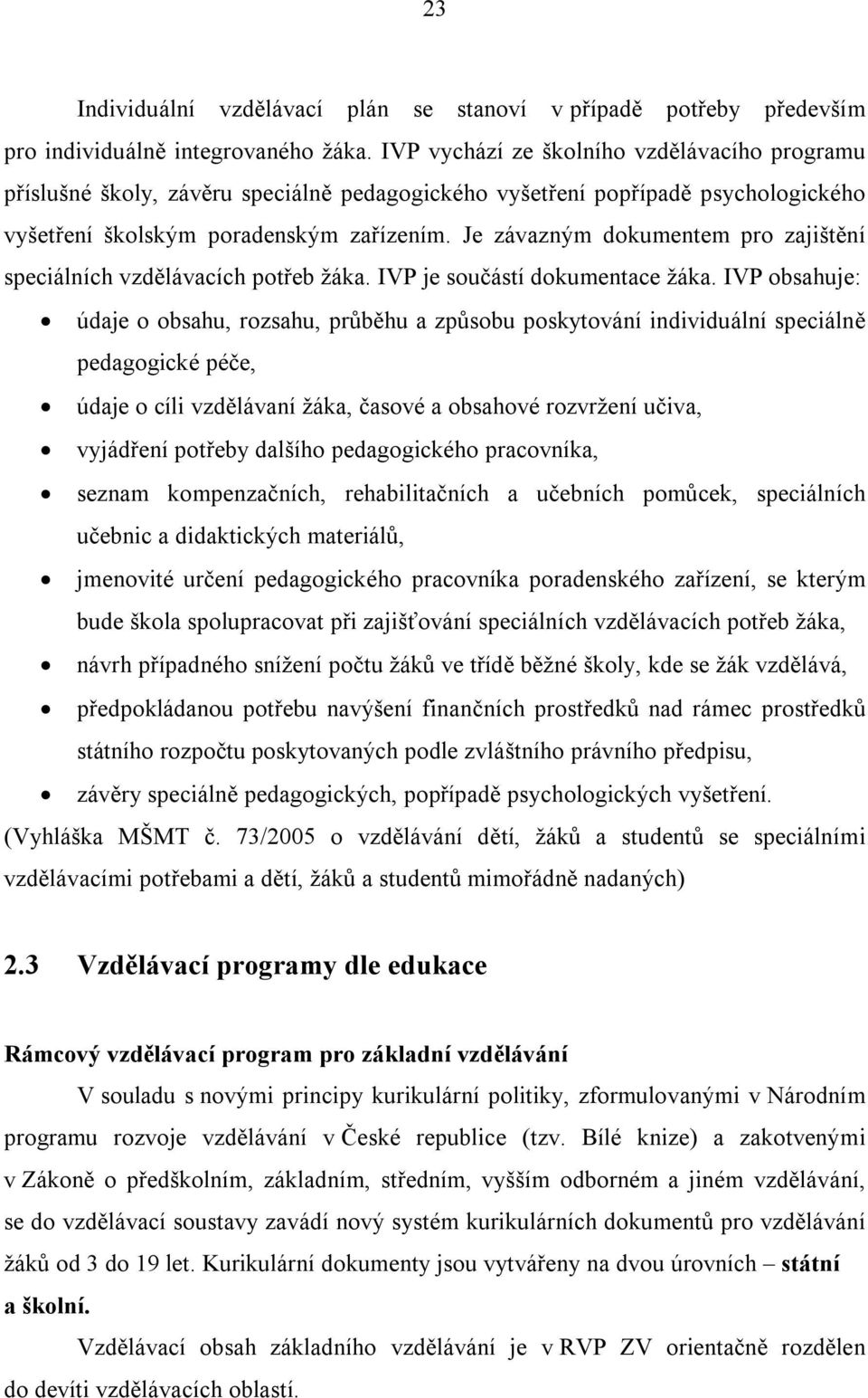 Je závazným dokumentem pro zajištění speciálních vzdělávacích potřeb žáka. IVP je součástí dokumentace žáka.