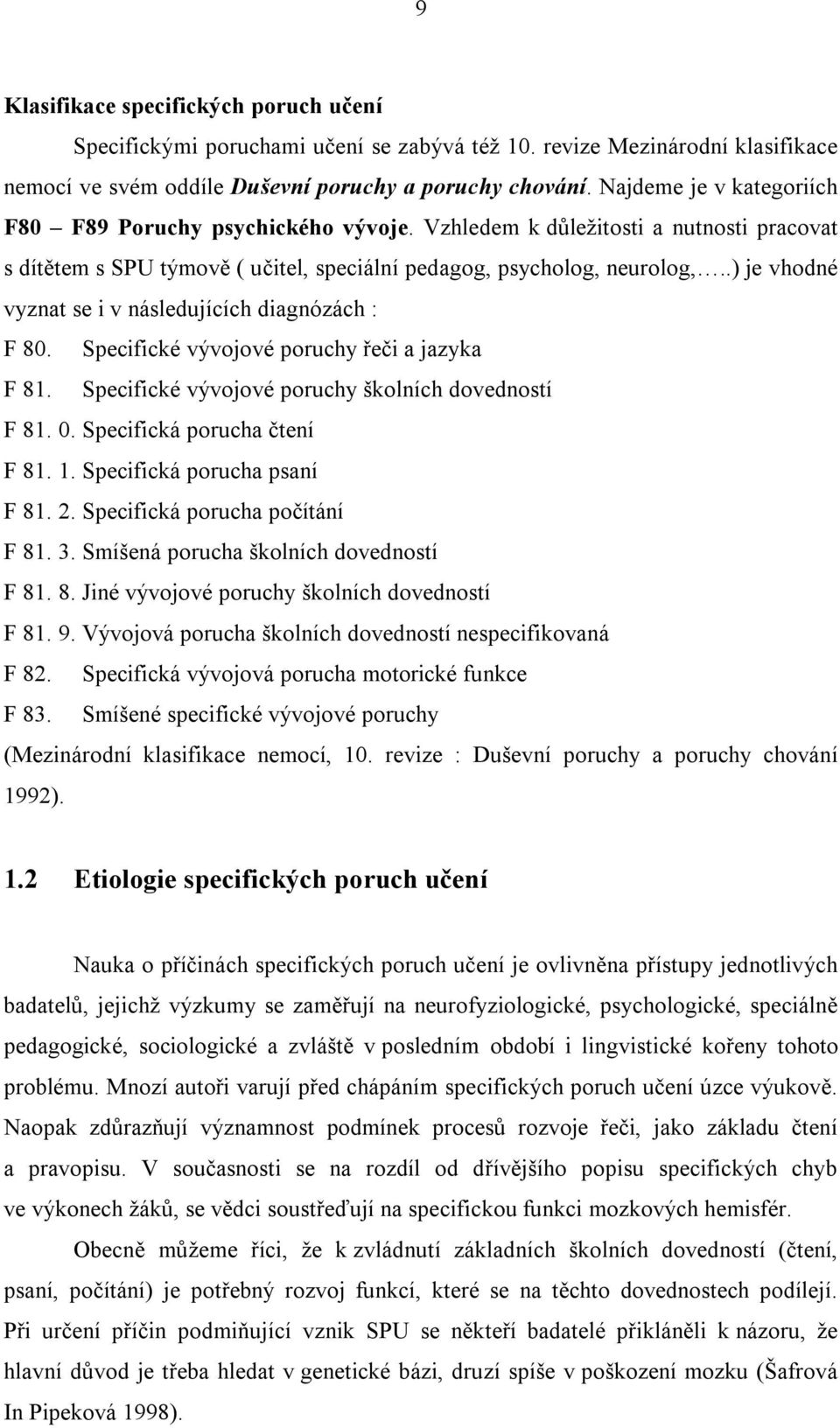 .) je vhodné vyznat se i v následujících diagnózách : F 80. Specifické vývojové poruchy řeči a jazyka F 81. Specifické vývojové poruchy školních dovedností F 81. 0. Specifická porucha čtení F 81. 1.