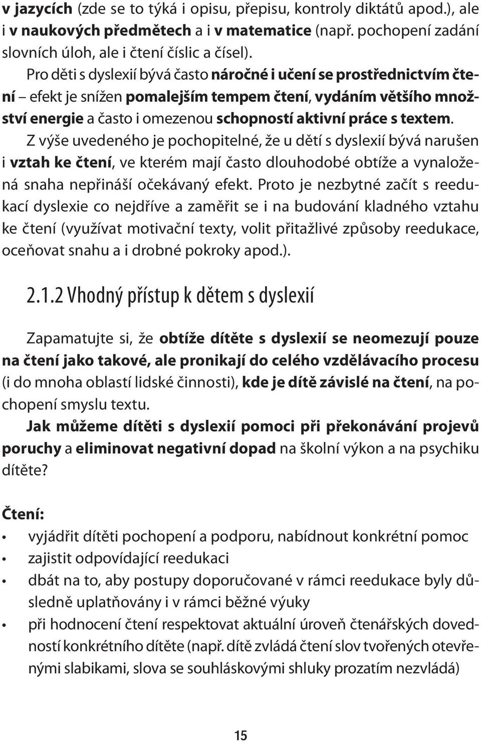 Z výše uvedeného je pochopitelné, že u dětí s dyslexií bývá narušen i vztah ke čtení, ve kterém mají často dlouhodobé obtíže a vynaložená snaha nepřináší očekávaný efekt.