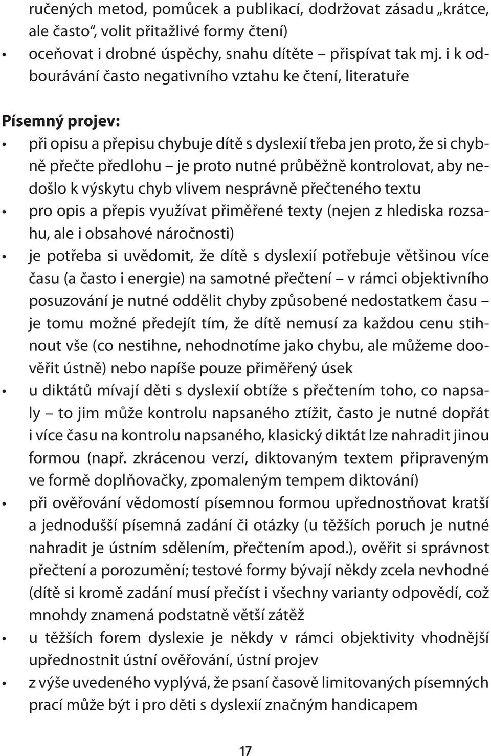 kontrolovat, aby nedošlo k výskytu chyb vlivem nesprávně přečteného textu pro opis a přepis využívat přiměřené texty (nejen z hlediska rozsahu, ale i obsahové náročnosti) je potřeba si uvědomit, že