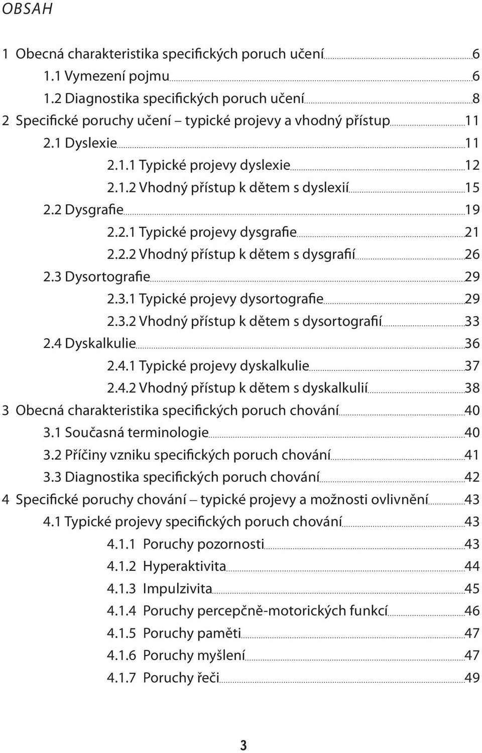 3 Dysortografie 29 2.3.1 Typické projevy dysortografie 29 2.3.2 Vhodný přístup k dětem s dysortografií 33 2.4 