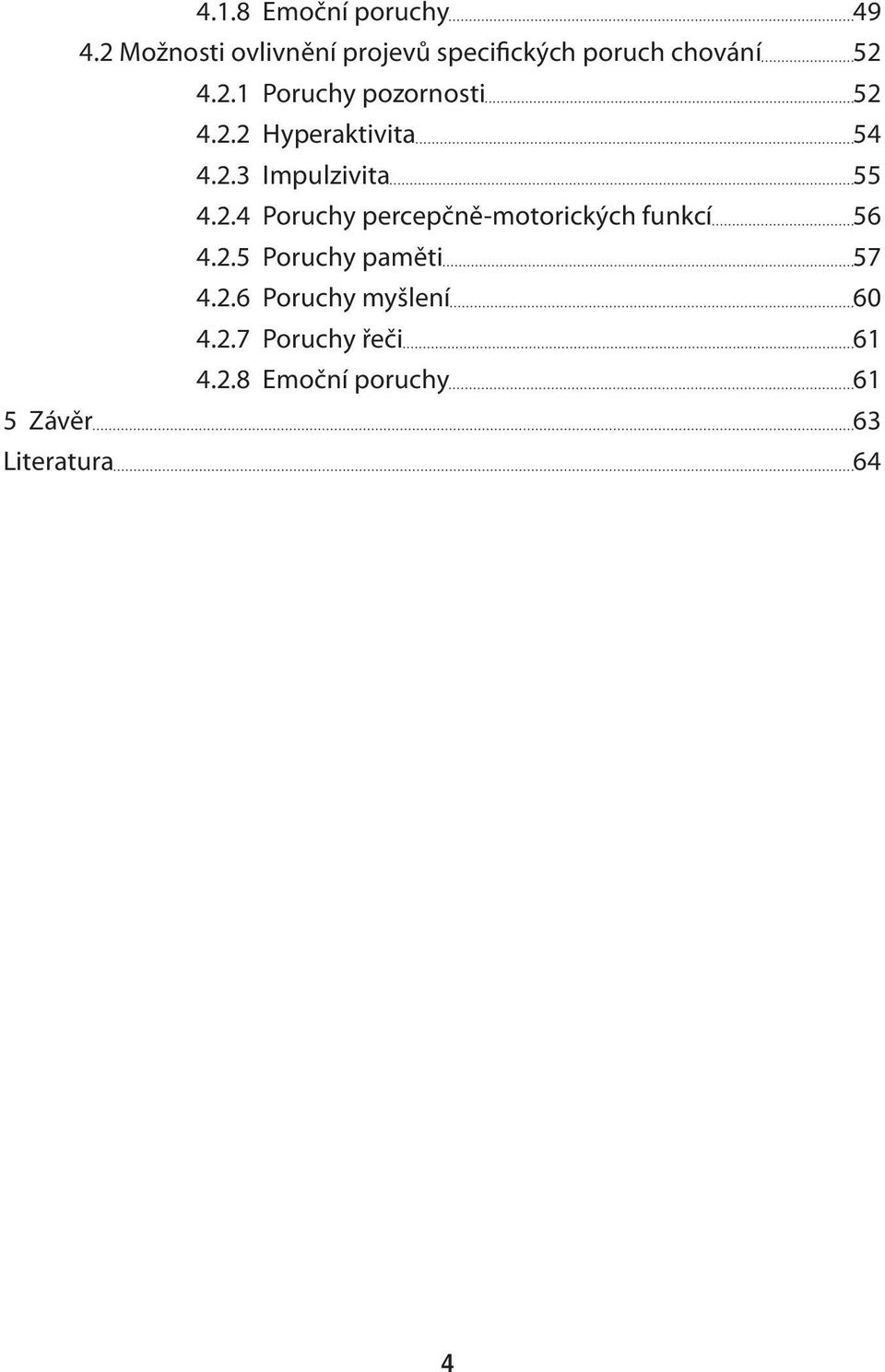 2.2 Hyperaktivita 54 4.2.3 Impulzivita 55 4.2.4 Poruchy percepčně-motorických funkcí 56 4.