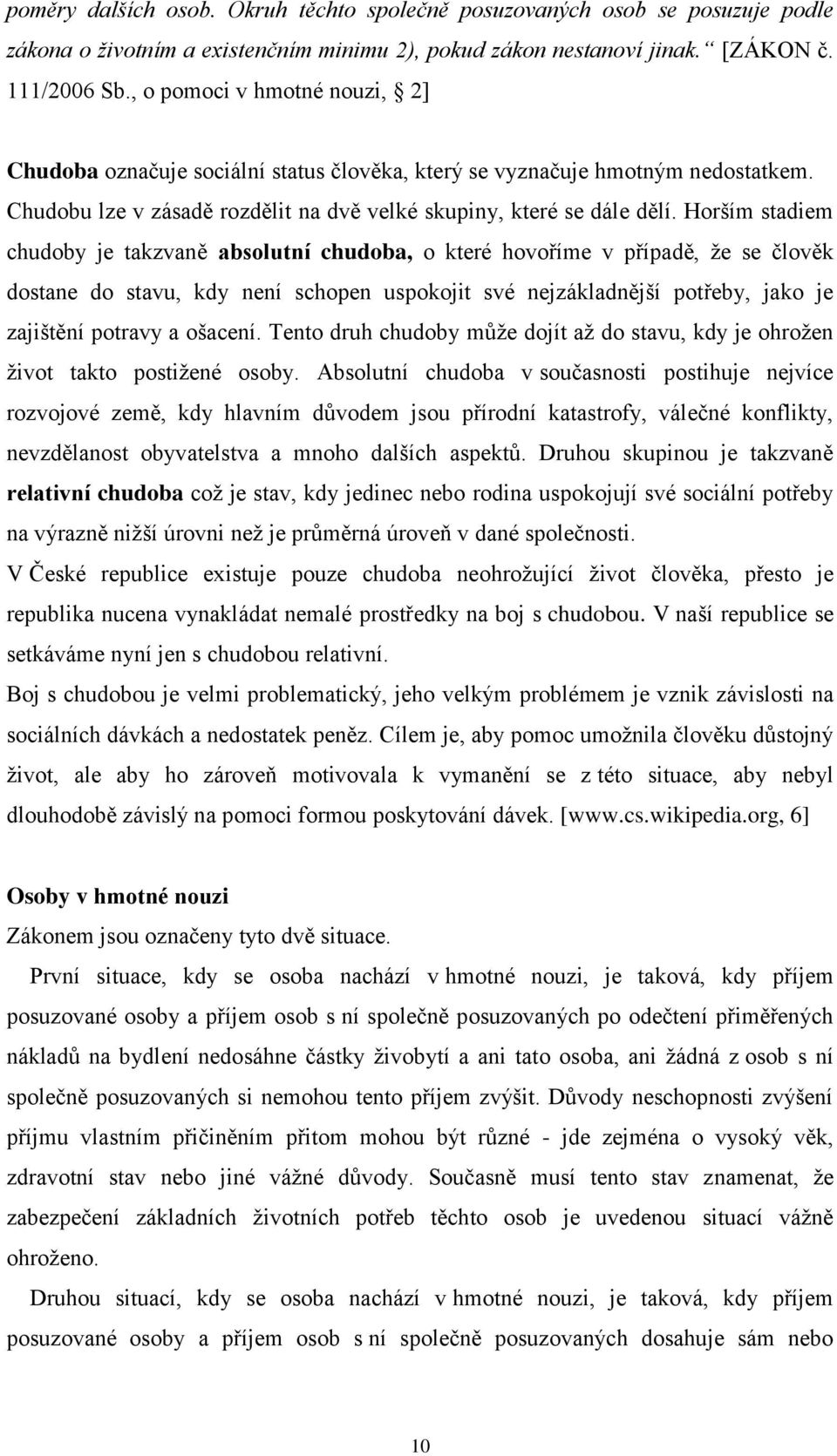 Horším stadiem chudoby je takzvaně absolutní chudoba, o které hovoříme v případě, že se člověk dostane do stavu, kdy není schopen uspokojit své nejzákladnější potřeby, jako je zajištění potravy a