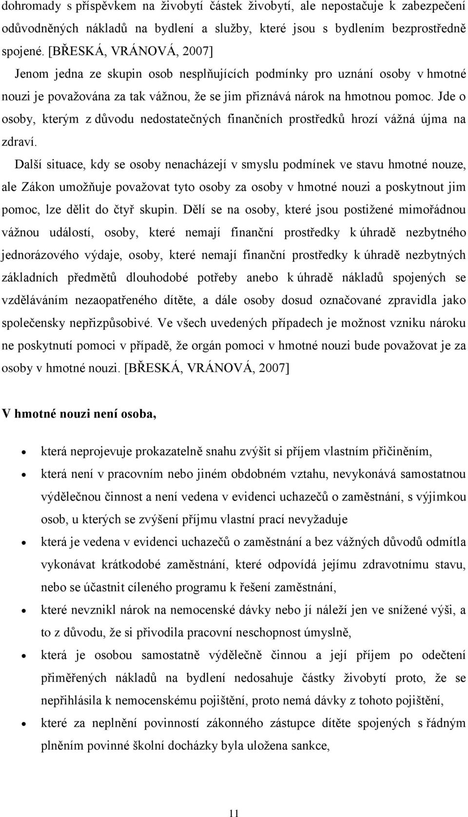 Jde o osoby, kterým z důvodu nedostatečných finančních prostředků hrozí vážná újma na zdraví.