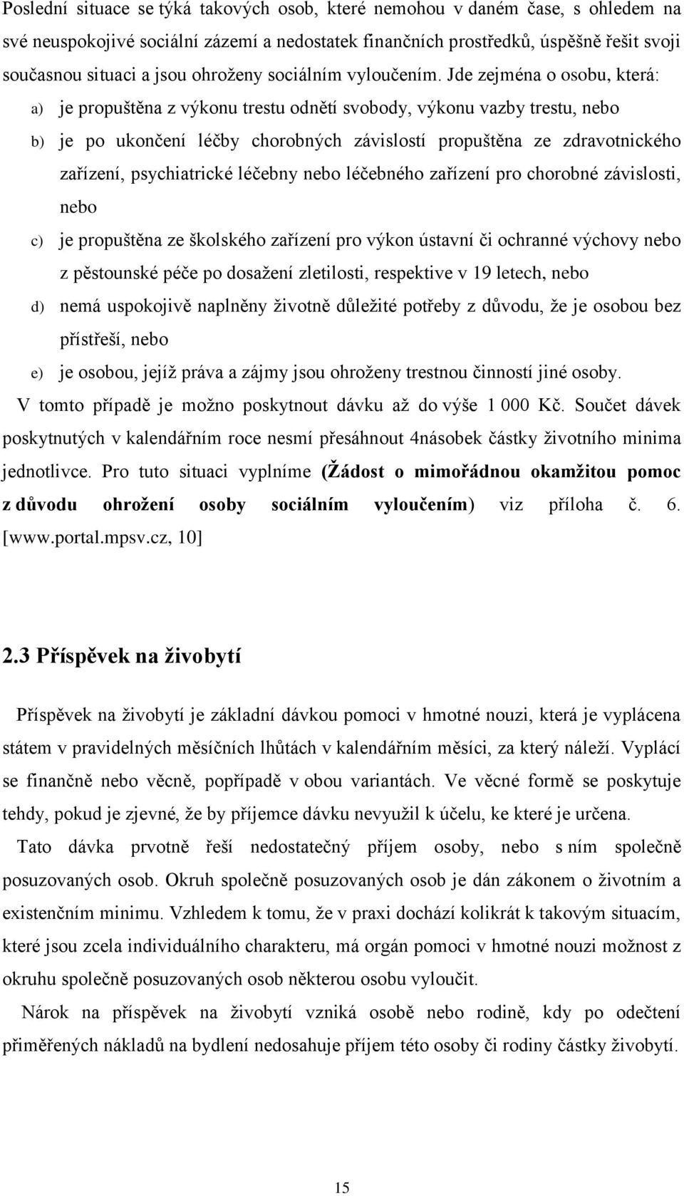 Jde zejména o osobu, která: a) je propuštěna z výkonu trestu odnětí svobody, výkonu vazby trestu, nebo b) je po ukončení léčby chorobných závislostí propuštěna ze zdravotnického zařízení,