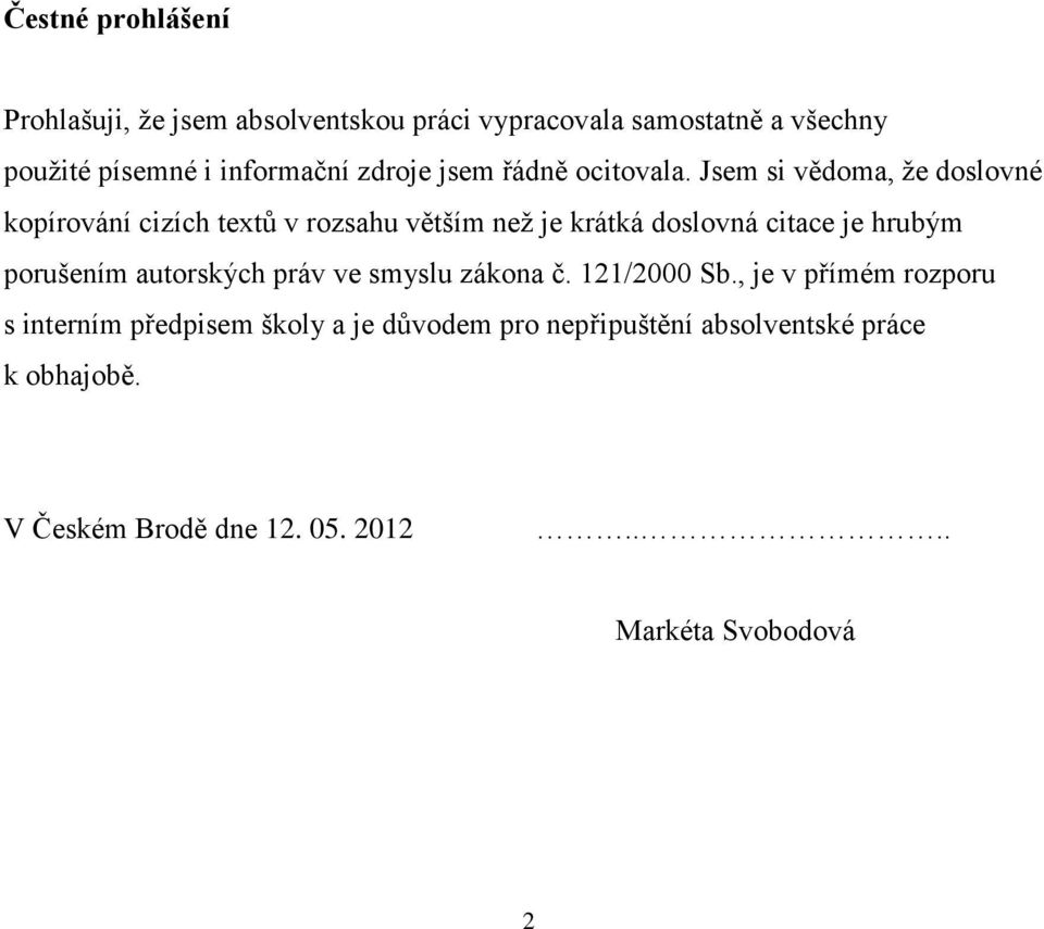 Jsem si vědoma, že doslovné kopírování cizích textů v rozsahu větším než je krátká doslovná citace je hrubým porušením