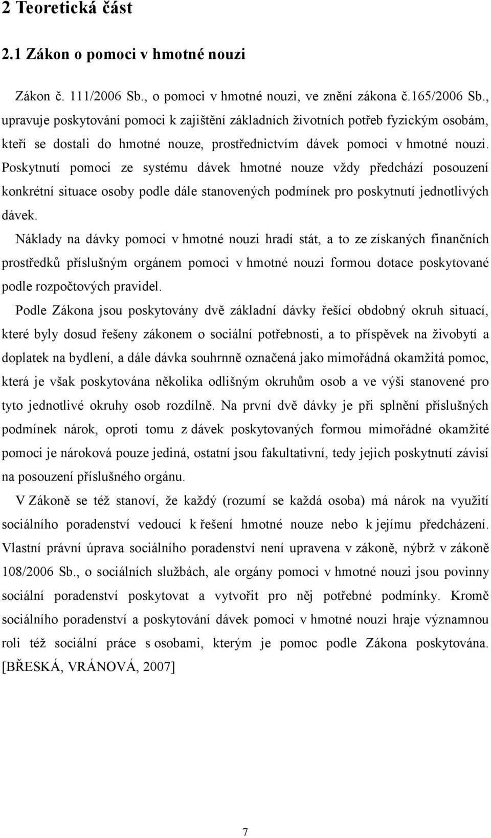 Poskytnutí pomoci ze systému dávek hmotné nouze vždy předchází posouzení konkrétní situace osoby podle dále stanovených podmínek pro poskytnutí jednotlivých dávek.