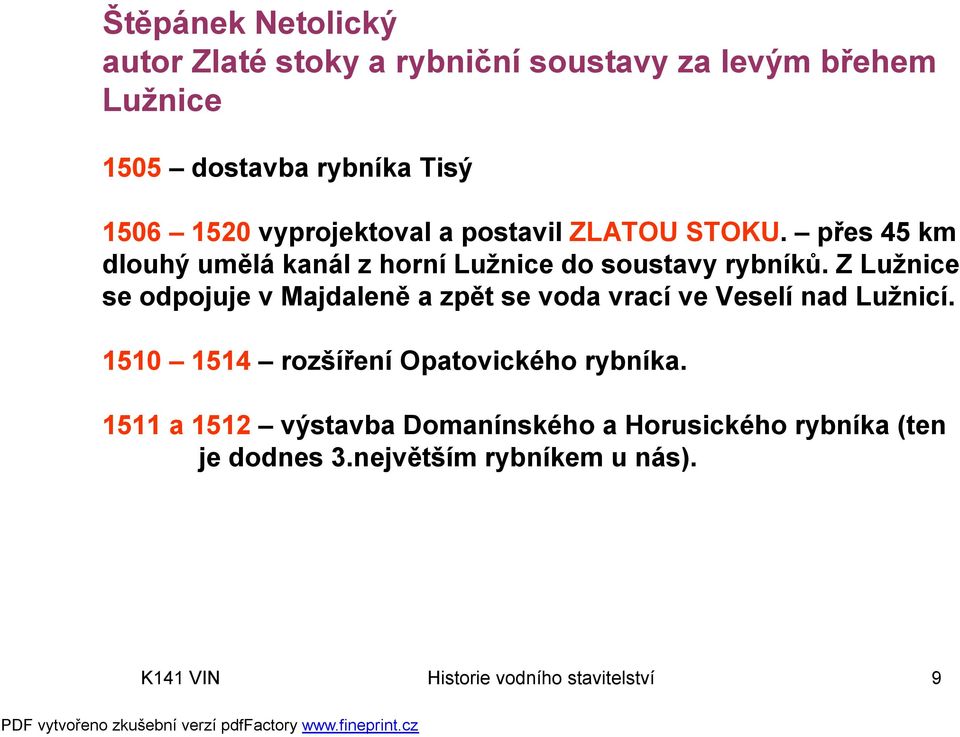 Z Lužnice se odpojuje v Majdaleně a zpět se voda vrací ve Veselí nad Lužnicí. 1510 1514 rozšíření Opatovického rybníka.