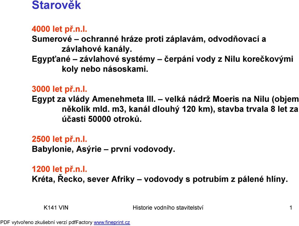 velká nádrž Moeris na Nilu (objem několik mld. m3, kanál dlouhý 120 km), stavba trvala 8 let za účasti 50000 otroků. 2500 let př.