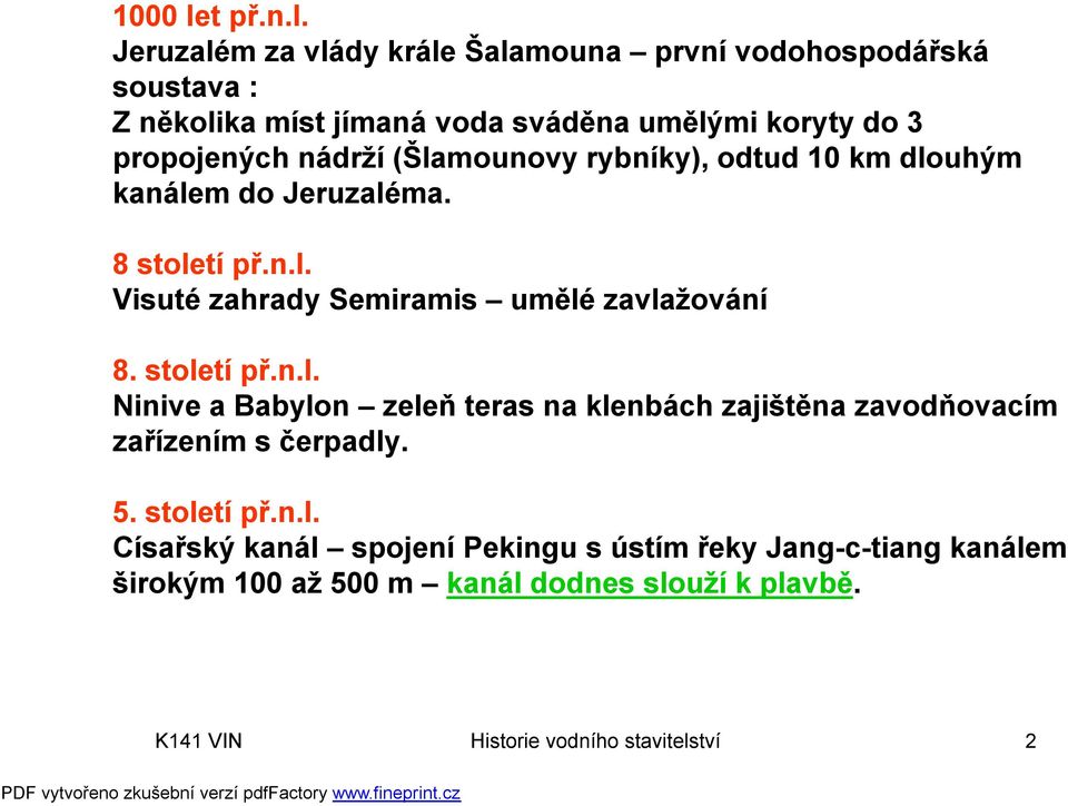 Jeruzalém za vlády krále Šalamouna první vodohospodářská soustava : Z několika míst jímaná voda sváděna umělými koryty do 3 propojených