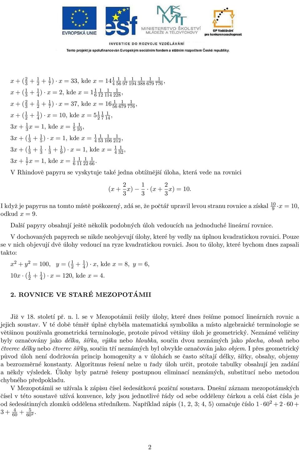 V Rhindově papyru se vyskytuje také jedna obtížnější úloha, která vede na rovnici (x + 2 3 x) 3 (x + 2 x) = 0.