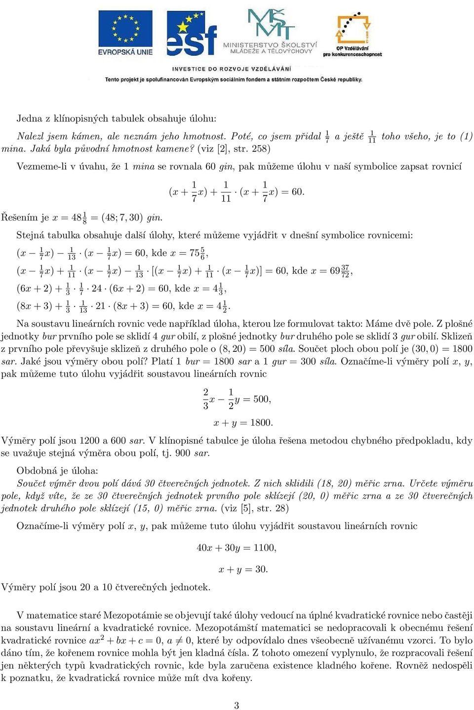 7 Stejná tabulka obsahuje další úlohy, které můžeme vyjádřit v dnešní symbolice rovnicemi: (x 7 x) 3 (x 7 x) = 60, kde x = 75 5 6, (x 7 x) + (x 7 x) 3 [(x 7 x) + (x 37 7x)] = 60, kde x = 69 72, (6x +