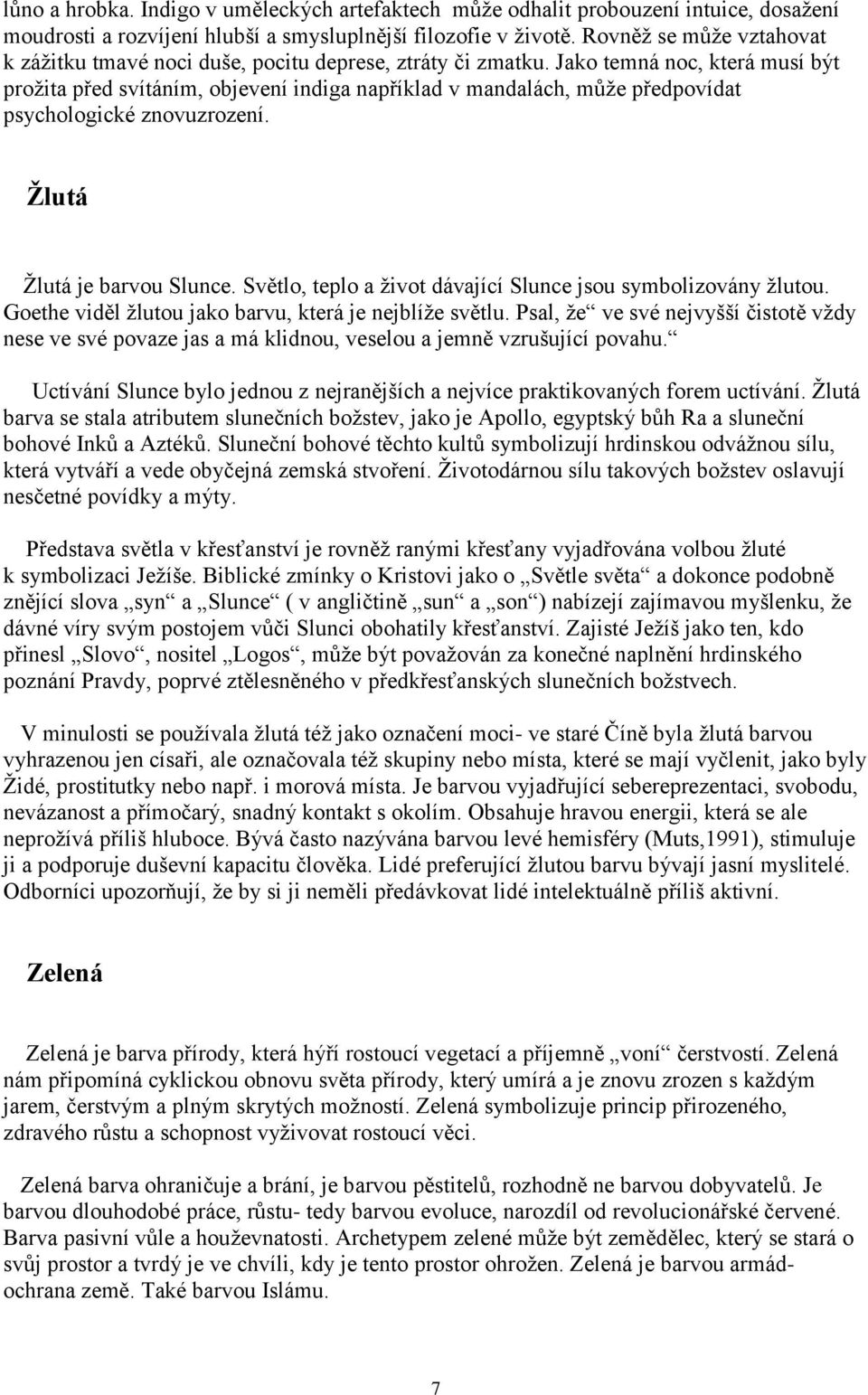 Jako temná noc, která musí být prožita před svítáním, objevení indiga například v mandalách, může předpovídat psychologické znovuzrození. Žlutá Žlutá je barvou Slunce.