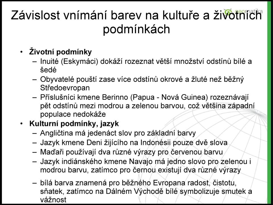 Angličtina má jedenáct slov pro základní barvy Jazyk kmene Deni žijícího na Indonésii pouze dvě slova Maďaři používají dva různé výrazy pro červenou barvu Jazyk indiánského kmene Navajo má jedno