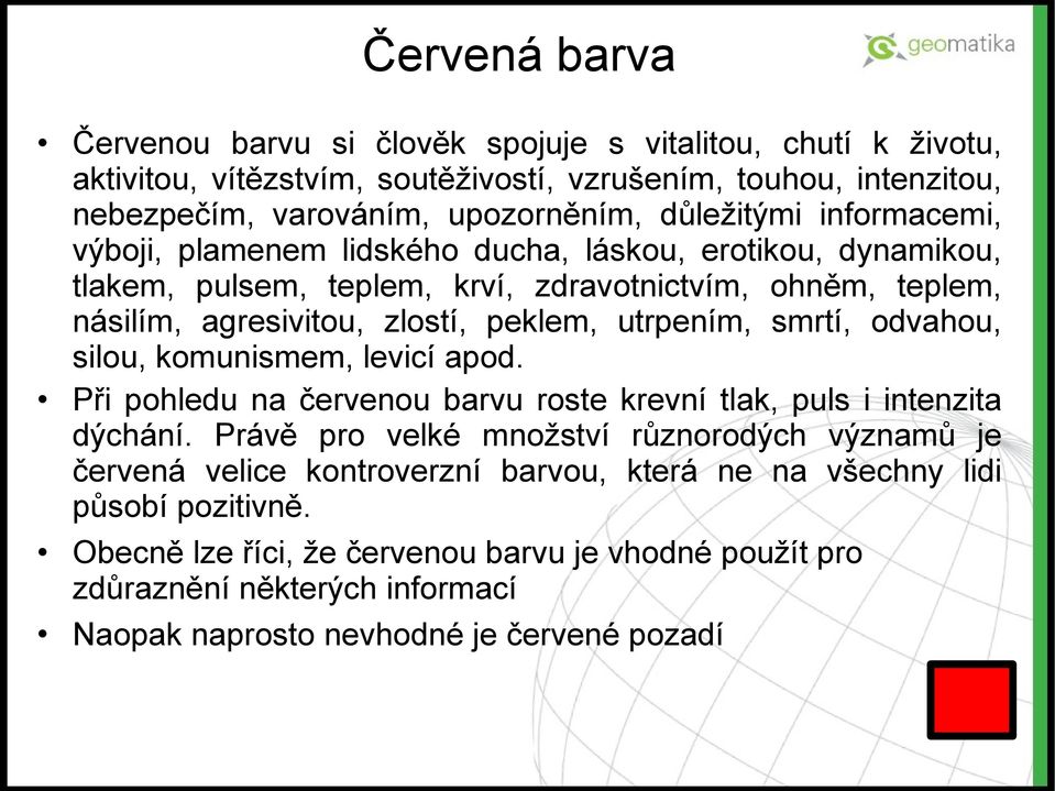 utrpením, smrtí, odvahou, silou, komunismem, levicí apod. Při pohledu na červenou barvu roste krevní tlak, puls i intenzita dýchání.