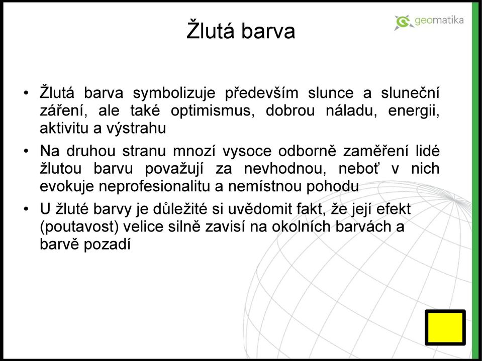 považují za nevhodnou, neboť v nich evokuje neprofesionalitu a nemístnou pohodu U žluté barvy je