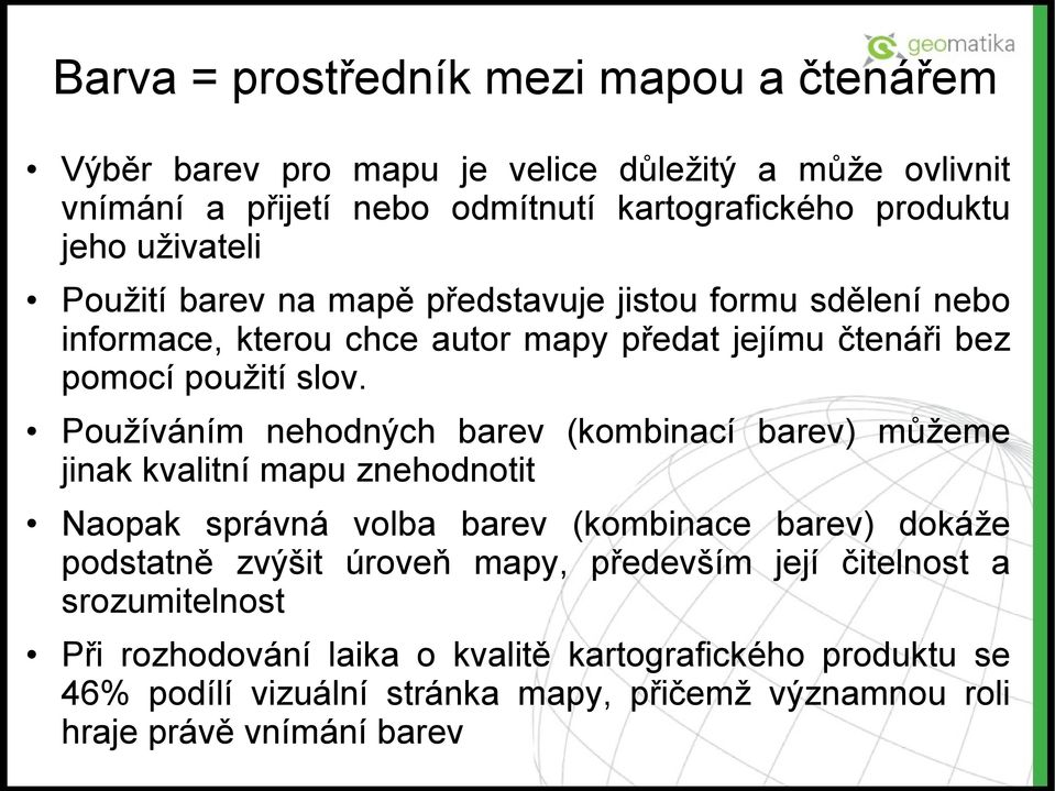 Používáním nehodných barev (kombinací barev) můžeme jinak kvalitní mapu znehodnotit Naopak správná volba barev (kombinace barev) dokáže podstatně zvýšit úroveň mapy,