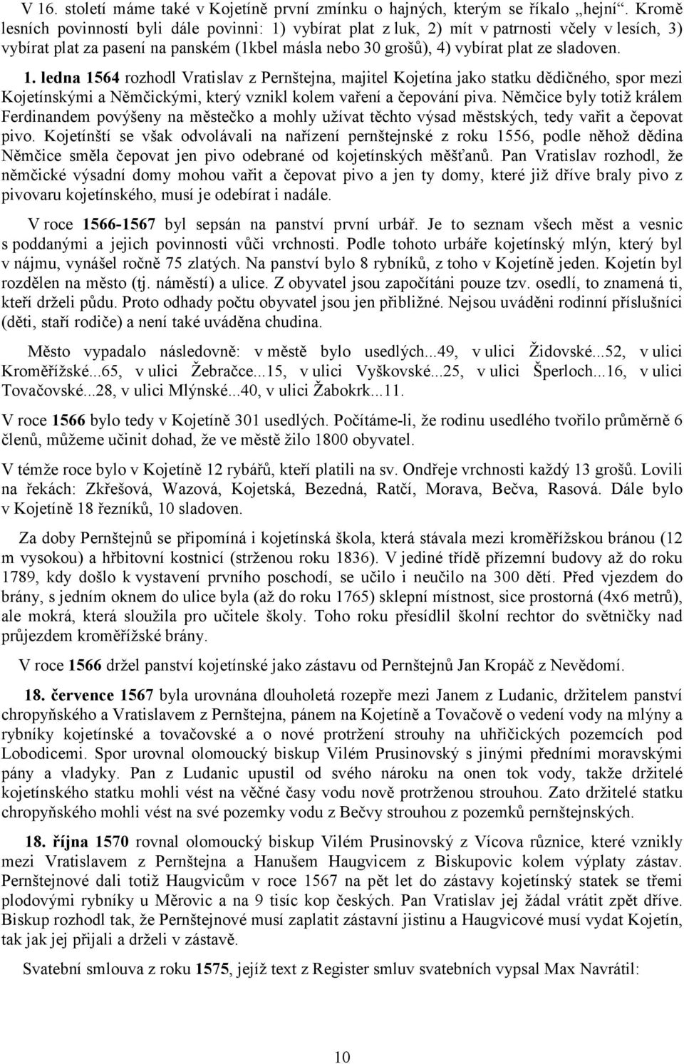 vybírat plat z luk, 2) mít v patrnosti včely v lesích, 3) vybírat plat za pasení na panském (1kbel másla nebo 30 grošů), 4) vybírat plat ze sladoven. 1.