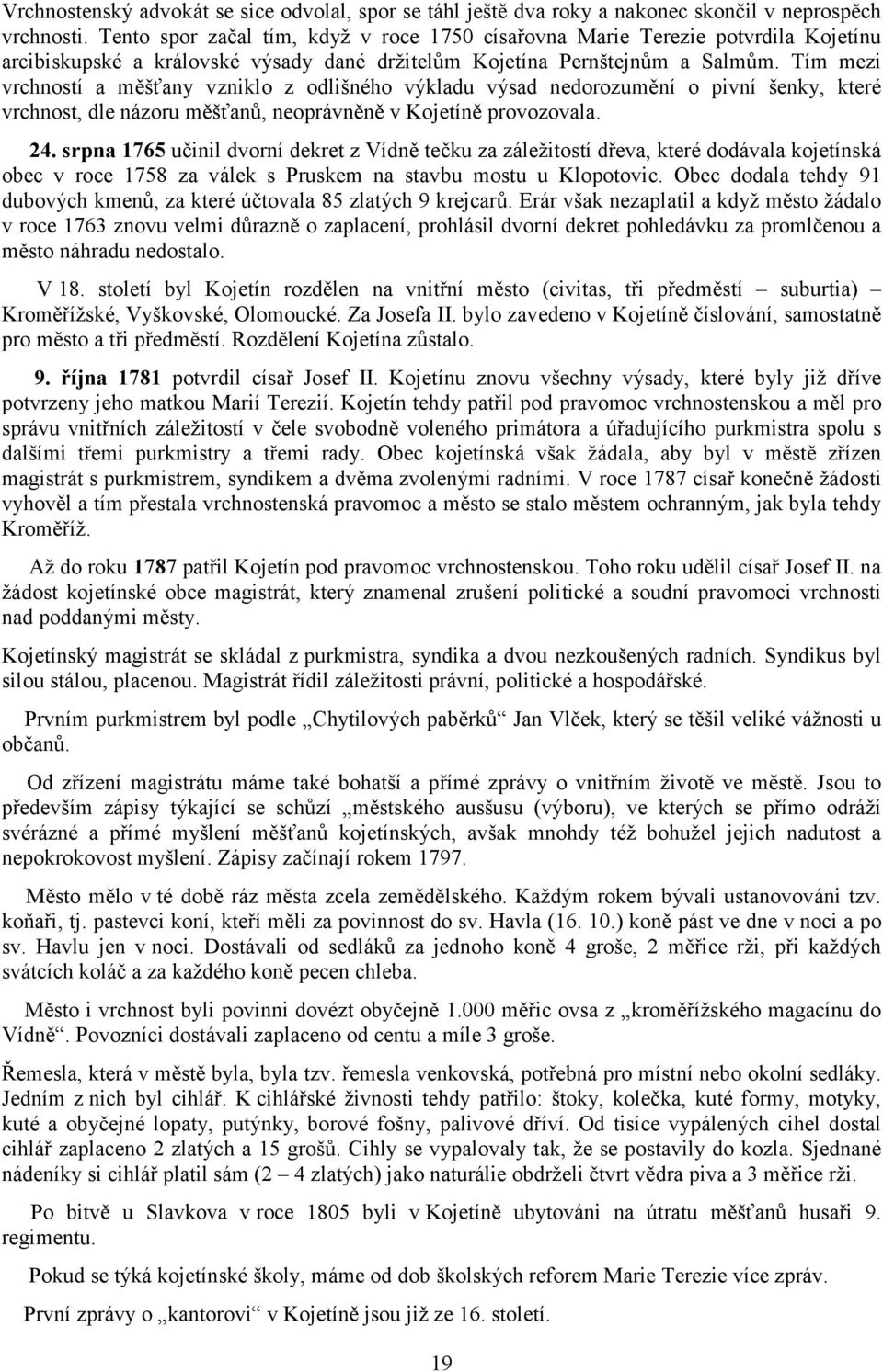 Tím mezi vrchností a měšťany vzniklo z odlišného výkladu výsad nedorozumění o pivní šenky, které vrchnost, dle názoru měšťanů, neoprávněně v Kojetíně provozovala. 24.