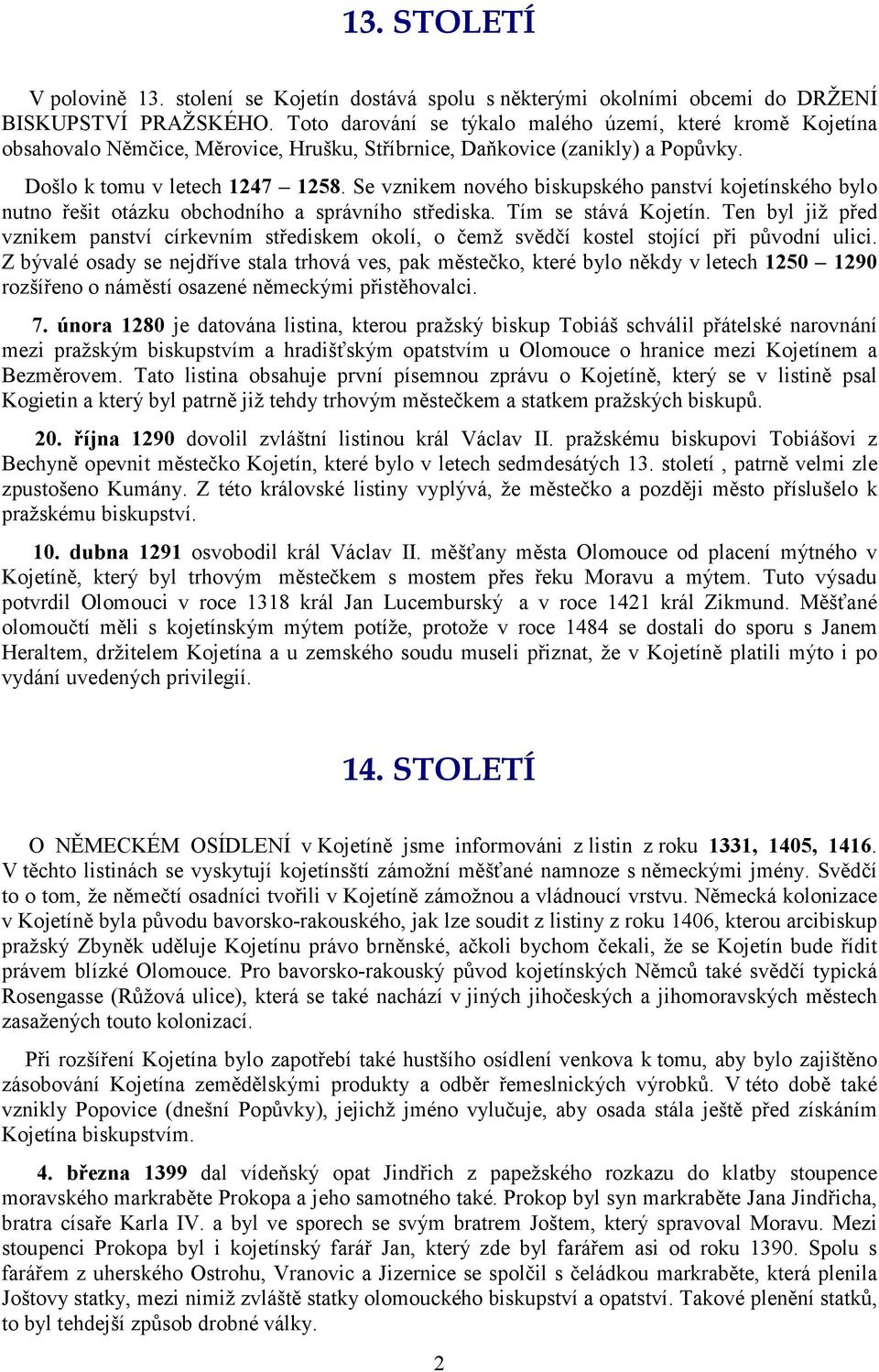 Se vznikem nového biskupského panství kojetínského bylo nutno řešit otázku obchodního a správního střediska. Tím se stává Kojetín.