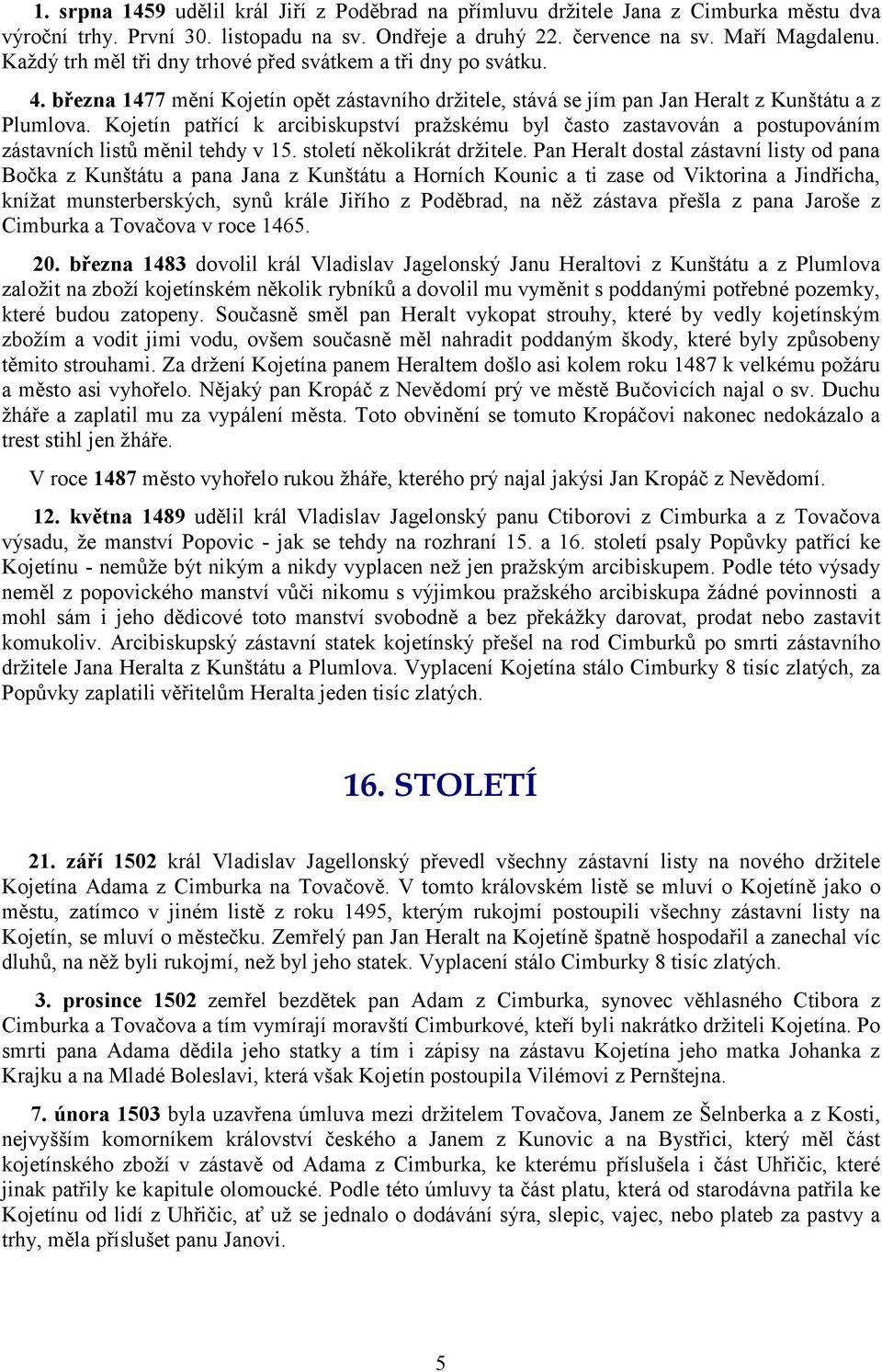 Kojetín patřící k arcibiskupství pražskému byl často zastavován a postupováním zástavních listů měnil tehdy v 15. století několikrát držitele.