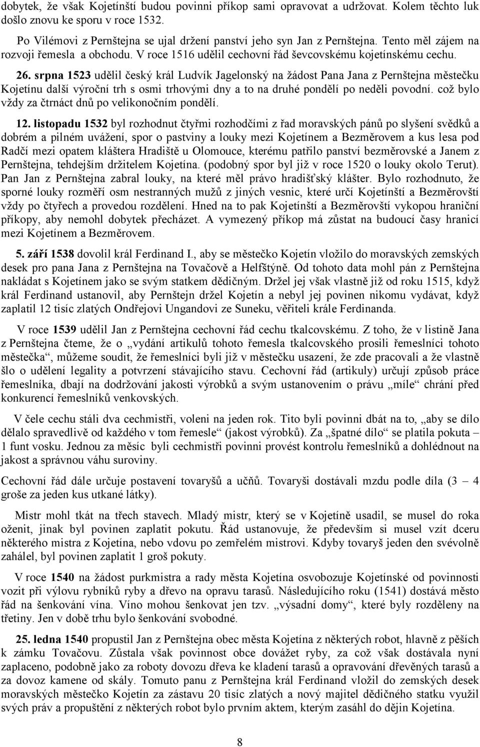 srpna 1523 udělil český král Ludvík Jagelonský na žádost Pana Jana z Pernštejna městečku Kojetínu další výroční trh s osmi trhovými dny a to na druhé pondělí po neděli povodní.