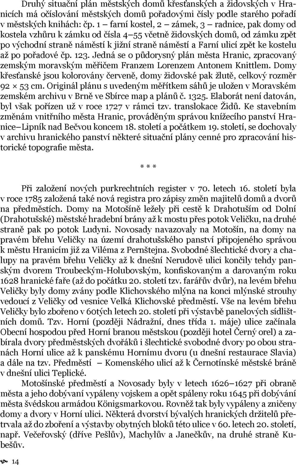 kostelu až po pořadové čp. 123. Jedná se o půdorysný plán města Hranic, zpracovaný zemským moravským měřičem Franzem Lorenzem Antonem Knittlem.