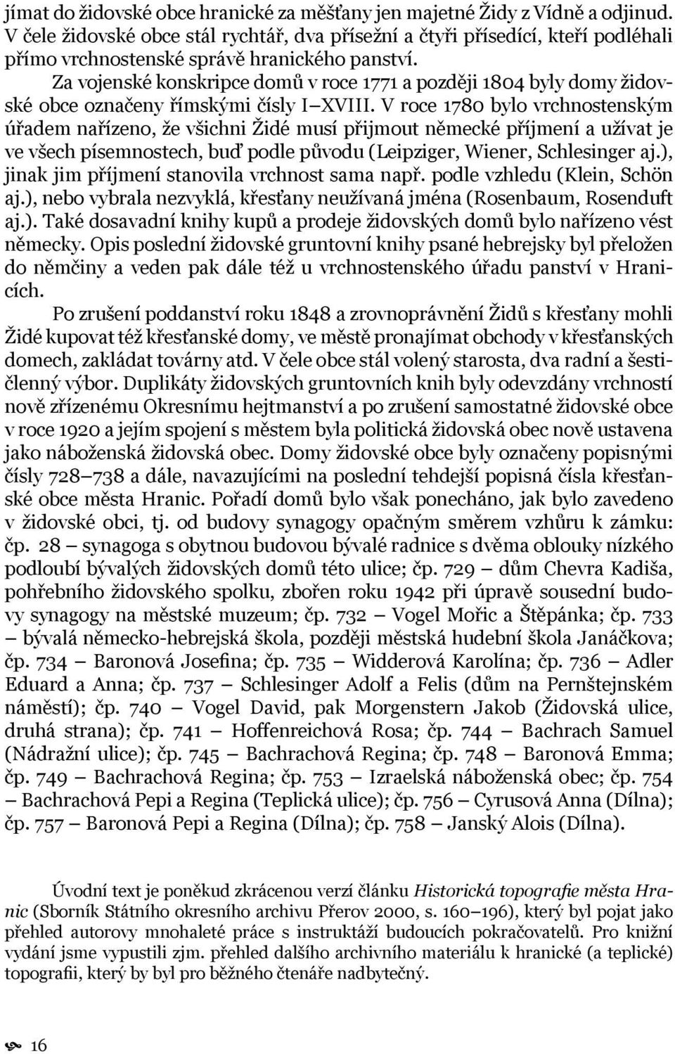 Za vojenské konskripce domů v roce 1771 a později 1804 byly domy židovské obce označeny římskými čísly I XVIII.