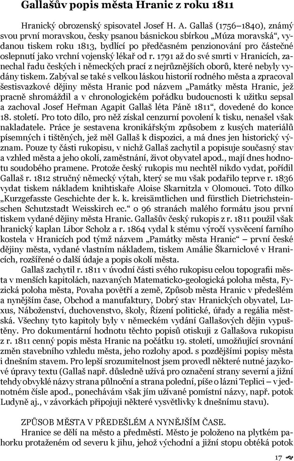 lékař od r. 1791 až do své smrti v Hranicích, zanechal řadu českých i německých prací z nejrůznějších oborů, které nebyly vydány tiskem.