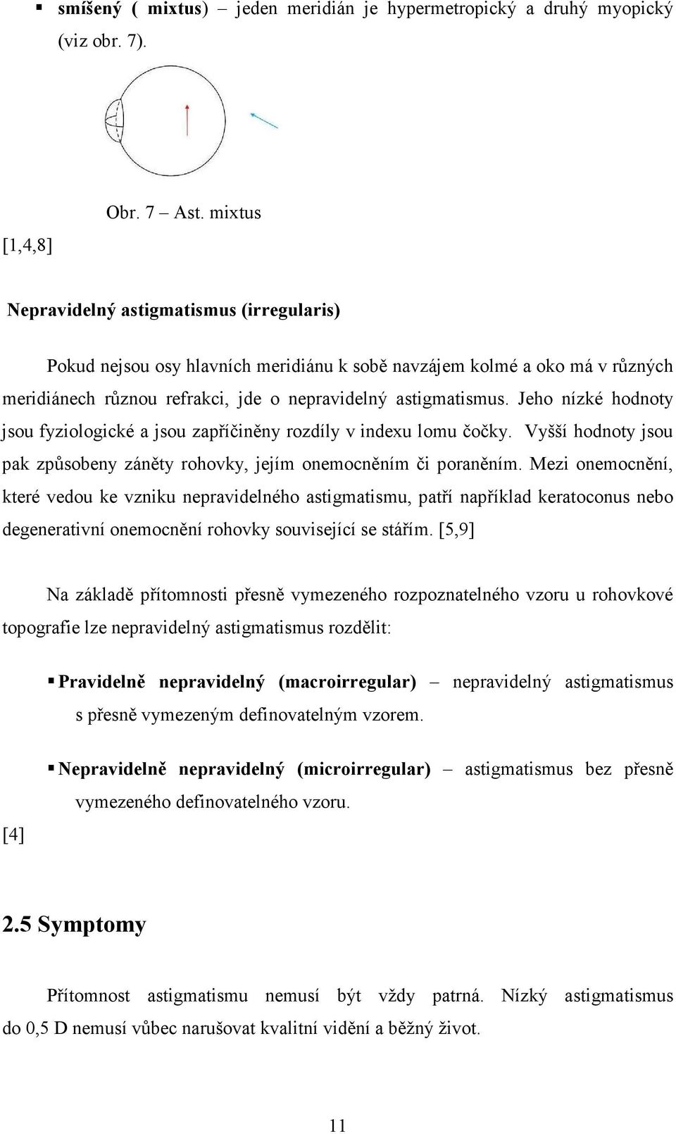 Jeho nízké hodnoty jsou fyziologické a jsou zapříčiněny rozdíly v indexu lomu čočky. Vyšší hodnoty jsou pak způsobeny záněty rohovky, jejím onemocněním či poraněním.