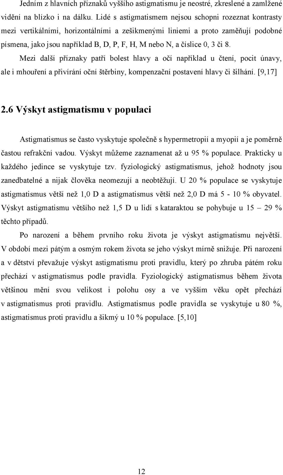 0, 3 či 8. Mezi další příznaky patří bolest hlavy a očí například u čtení, pocit únavy, ale i mhouření a přivírání oční štěrbiny, kompenzační postavení hlavy či šilhání. [9,17] 2.