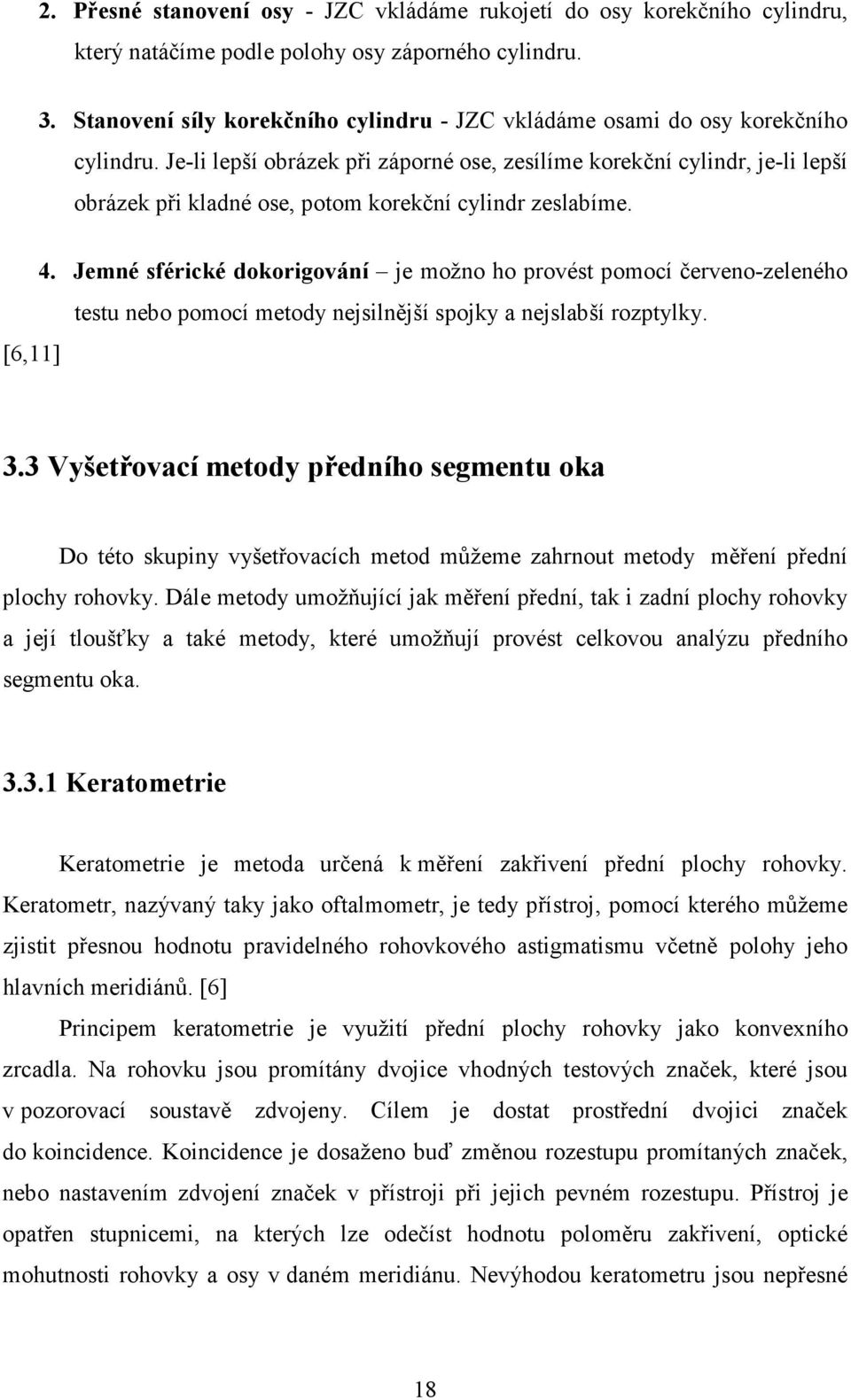 Je-li lepší obrázek při záporné ose, zesílíme korekční cylindr, je-li lepší obrázek při kladné ose, potom korekční cylindr zeslabíme. [6,11] 4.