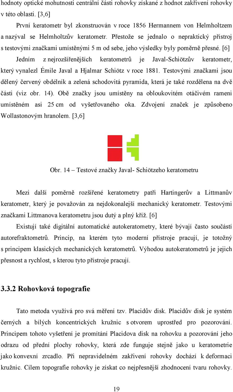 Přestože se jednalo o nepraktický přístroj s testovými značkami umístěnými 5 m od sebe, jeho výsledky byly poměrně přesné.