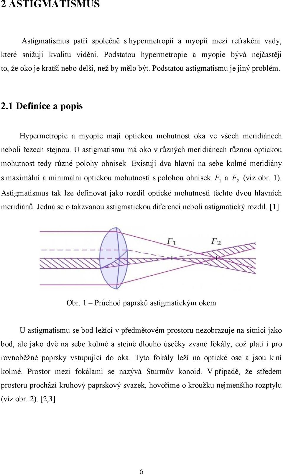 1 Definice a popis Hypermetropie a myopie mají optickou mohutnost oka ve všech meridiánech neboli řezech stejnou.